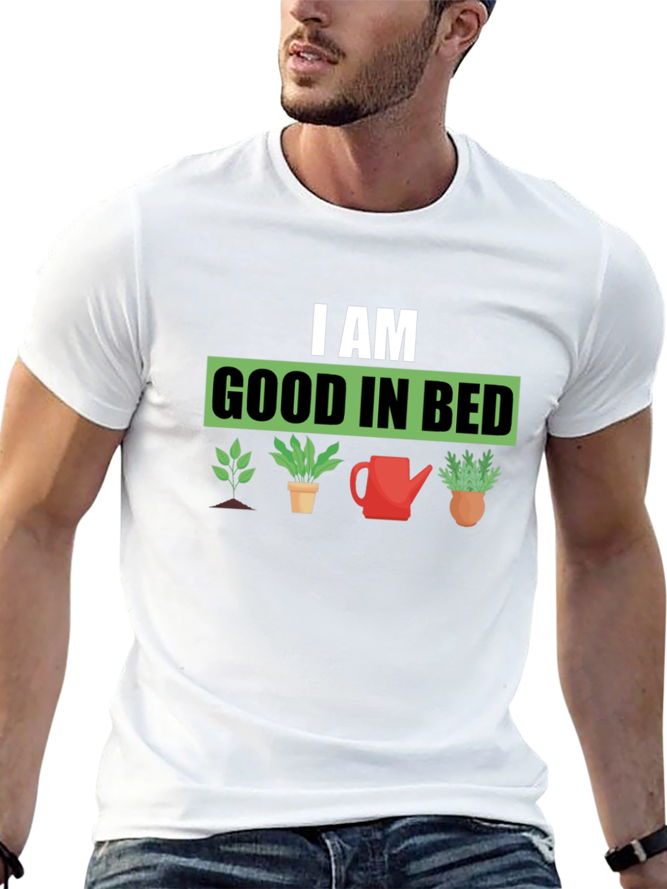 I am Good in Bed - Gardening T-Shirt