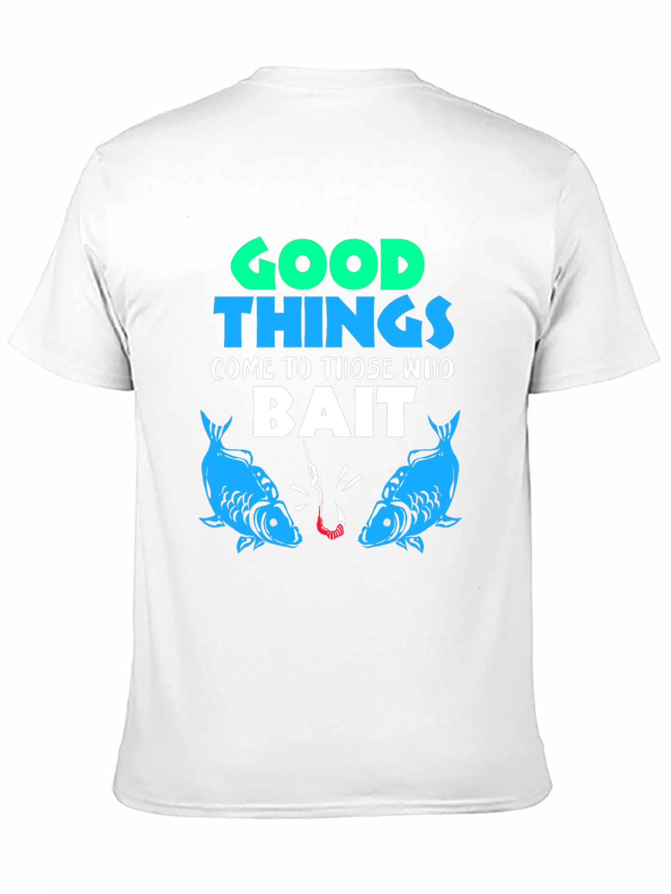 Good Things Come to Those Who Bait T-Shirt Fishing