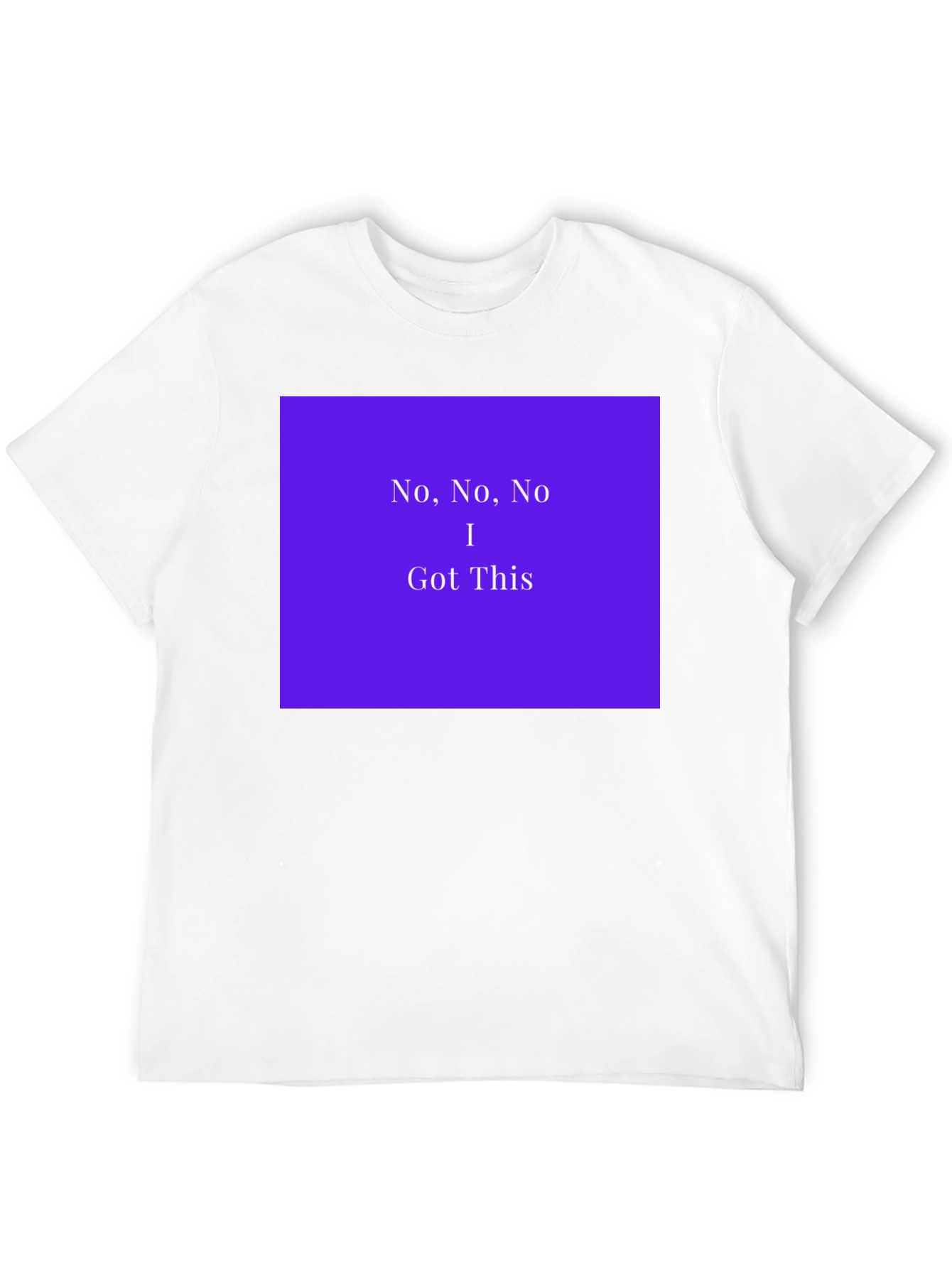 No No No I Got This T-Shirt