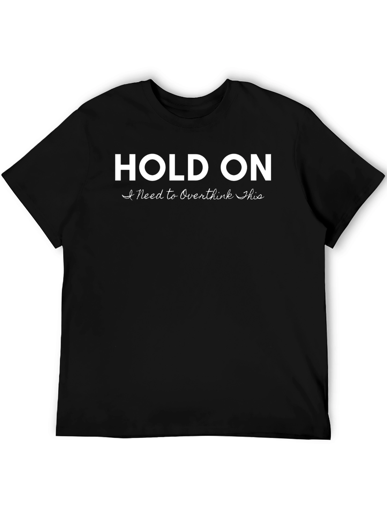 Hold On I Need to Overthink This T-Shirt