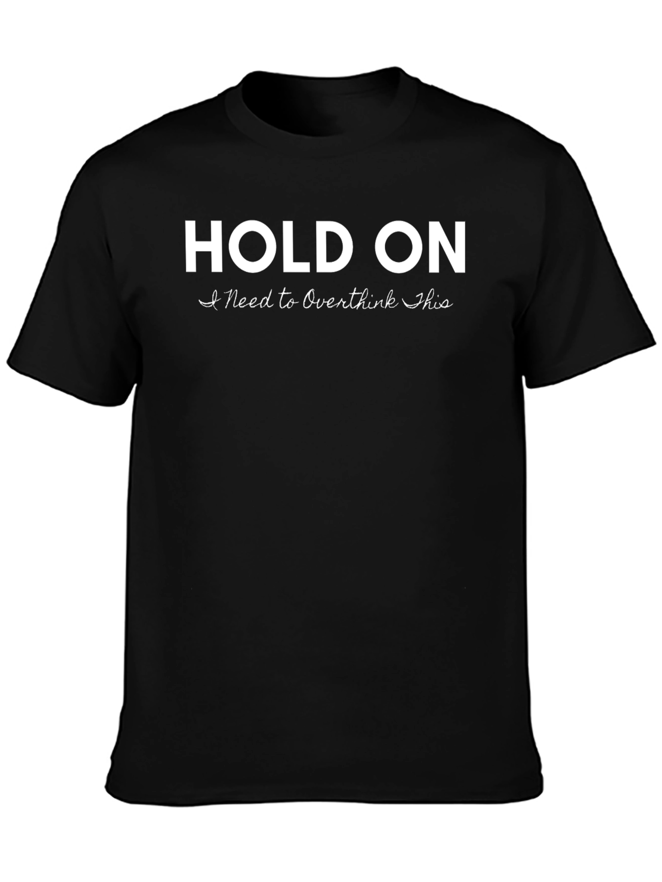 Hold On I Need to Overthink This T-Shirt