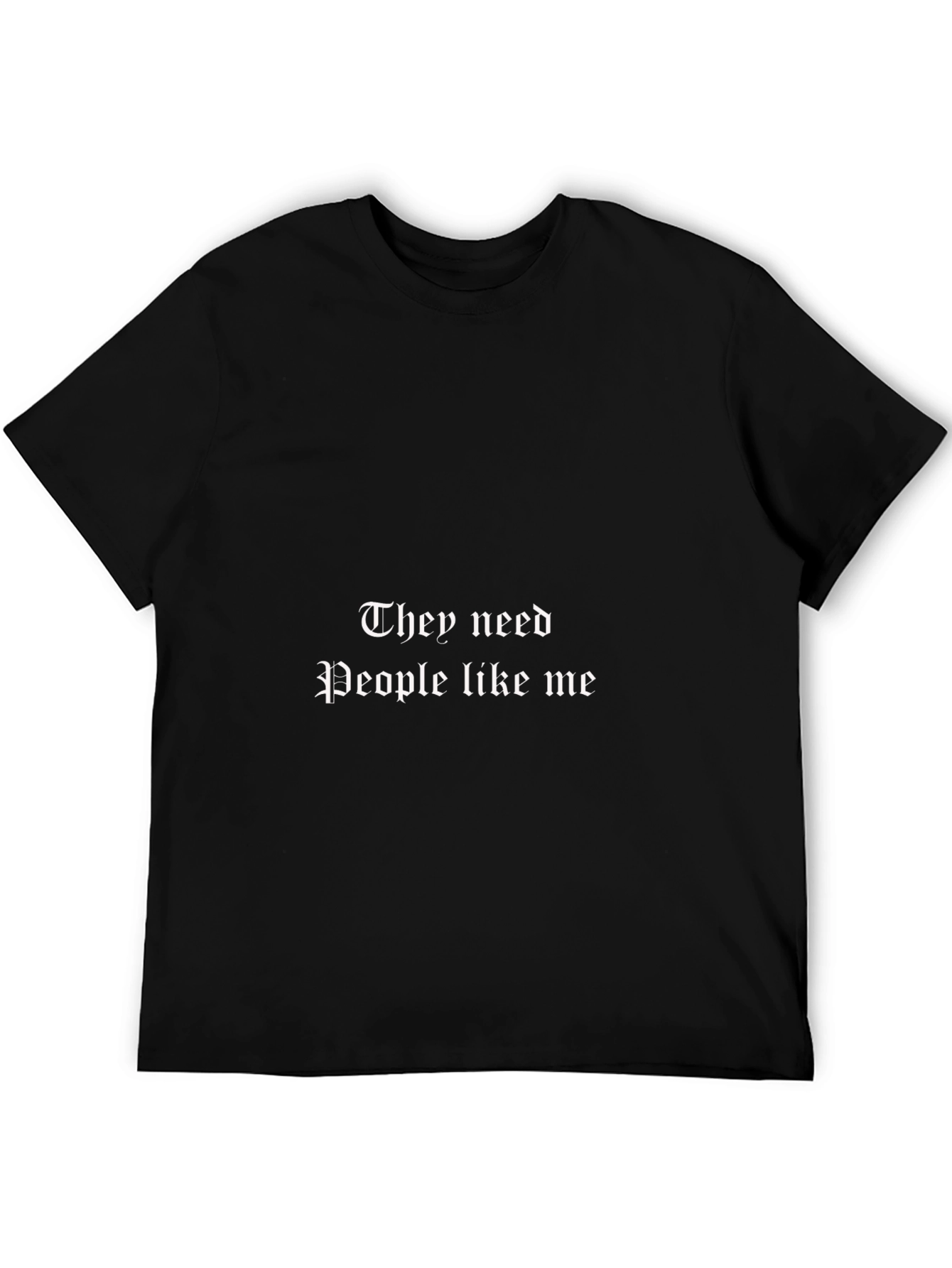 They Need People Like Me Black T-Shirt