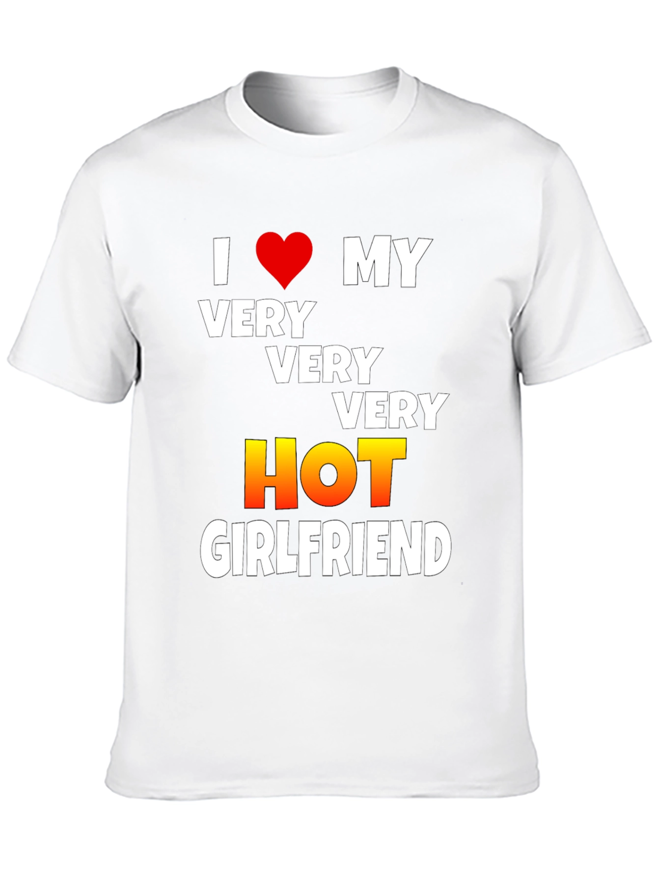 I Love My Very Very Very Hot Girlfriend T-Shirt