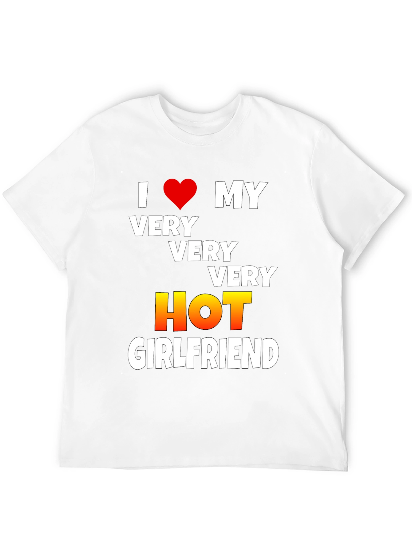 I Love My Very Very Very Hot Girlfriend T-Shirt