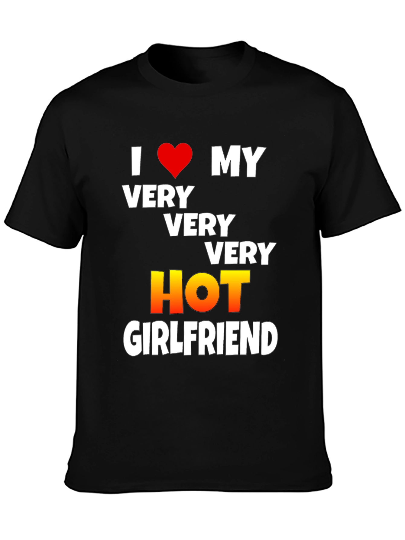I Love My Very Very Very Hot Girlfriend T-Shirt