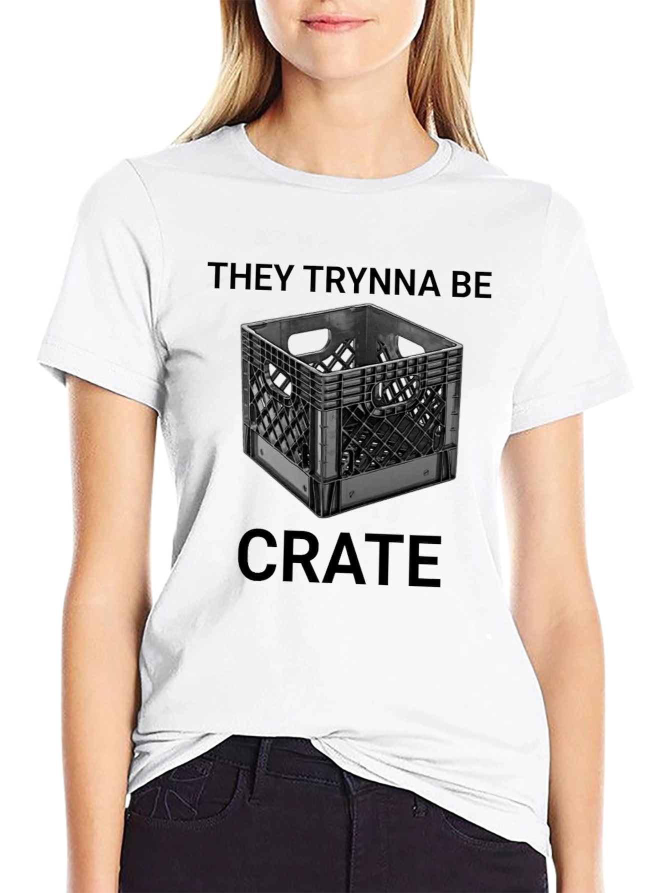They Trynna Be Crate T-Shirt