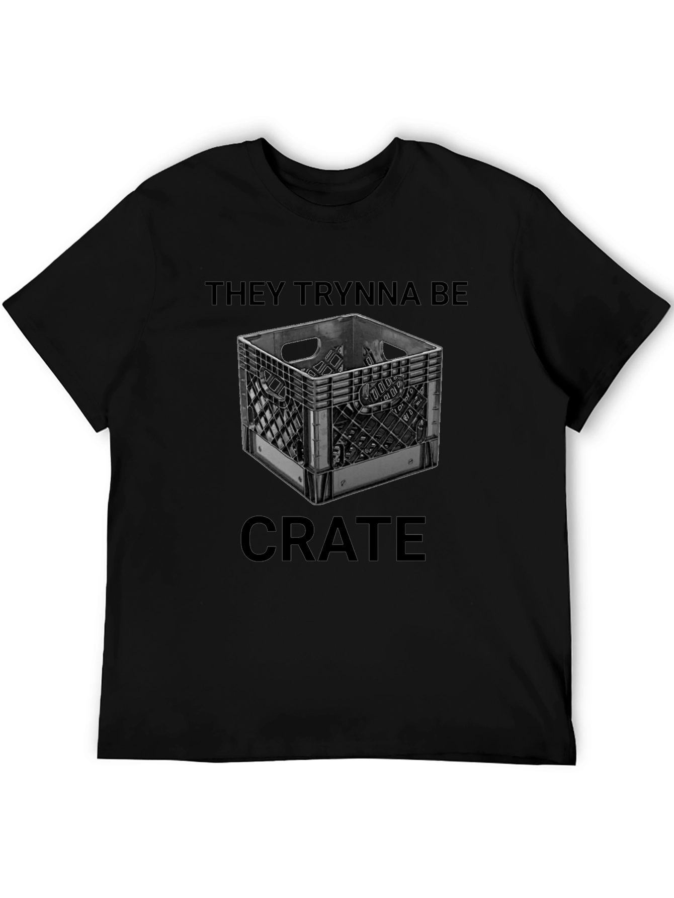 They Trynna Be Crate T-Shirt