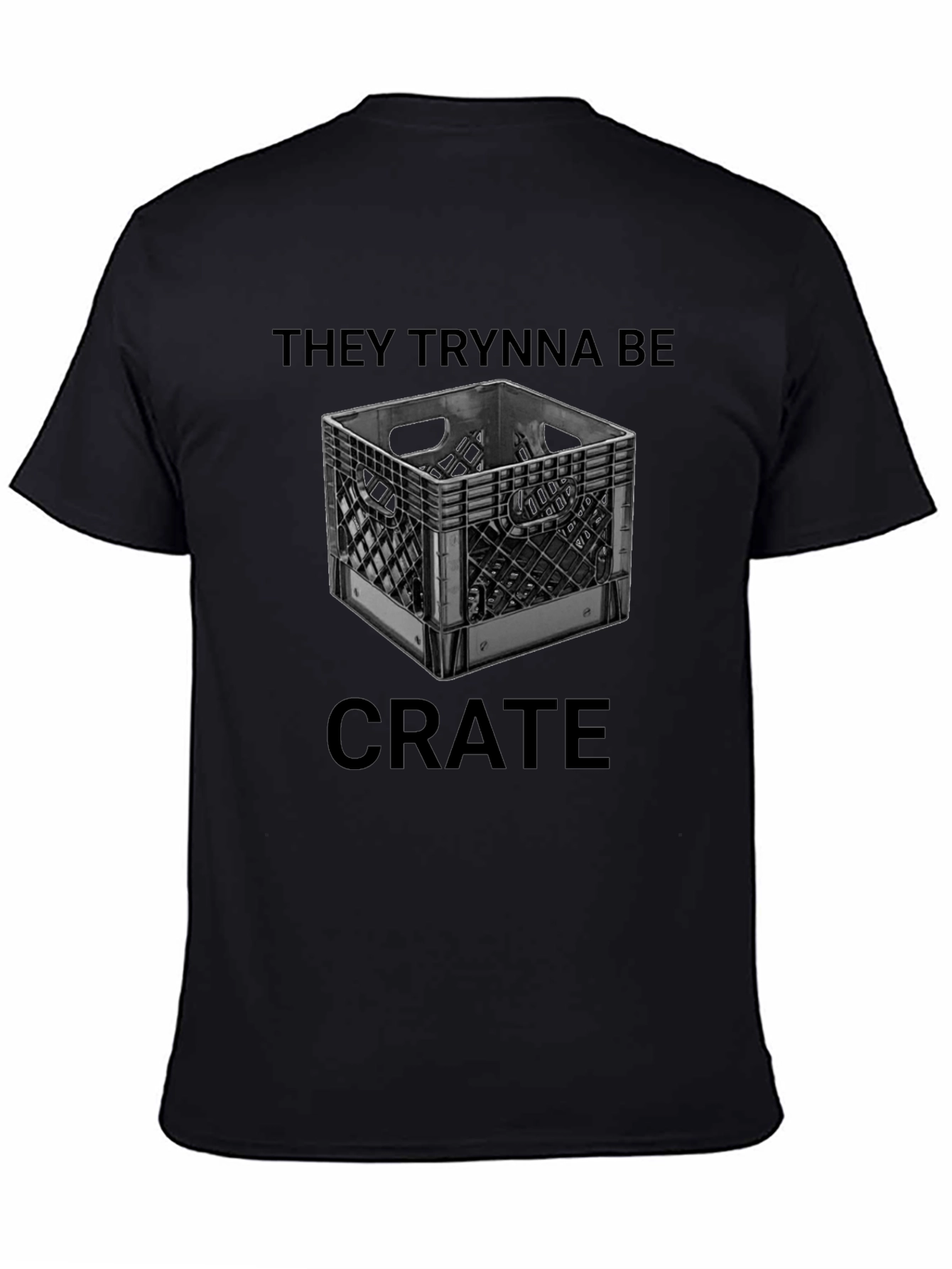 They Trynna Be Crate T-Shirt