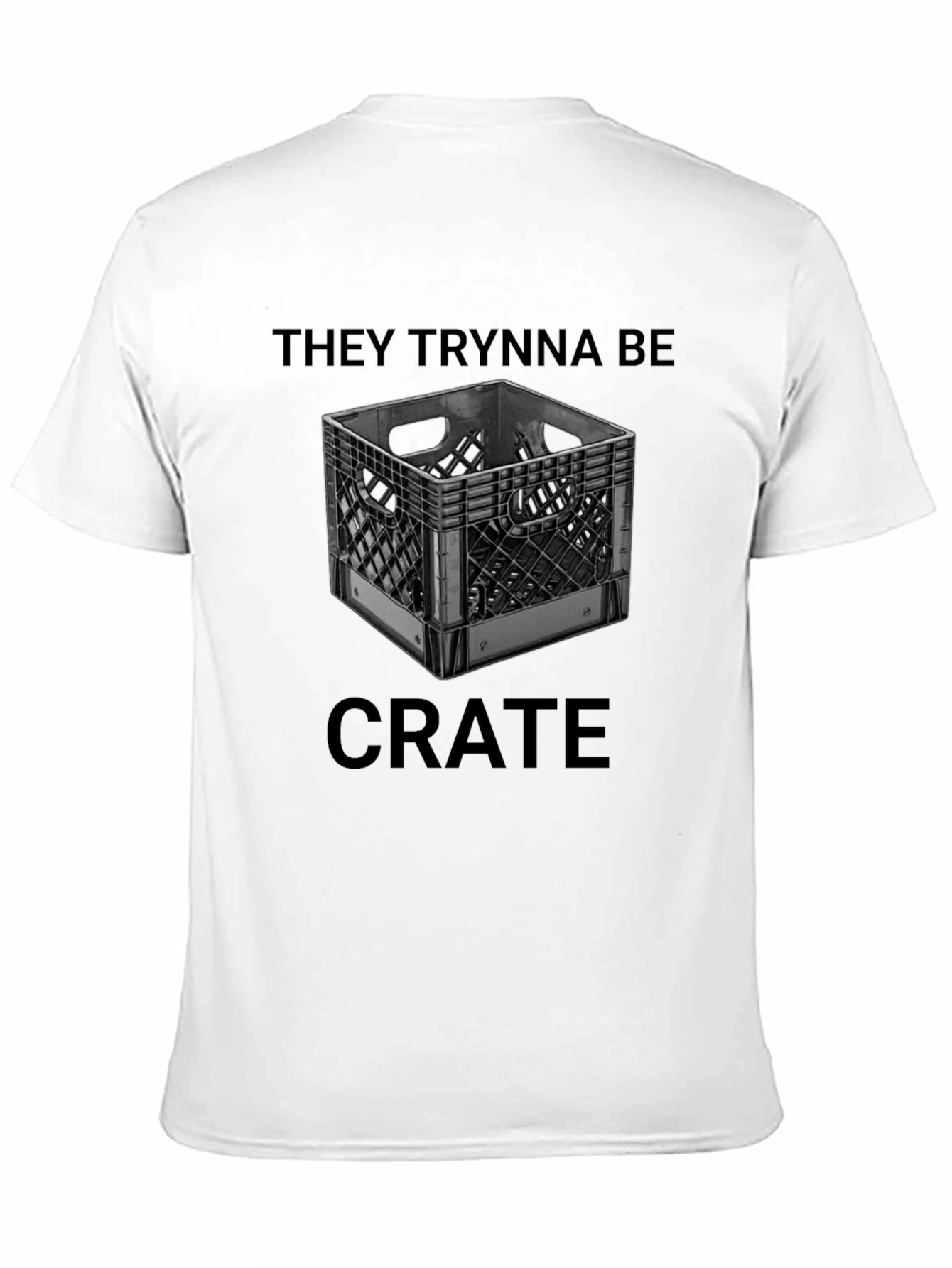 They Trynna Be Crate T-Shirt