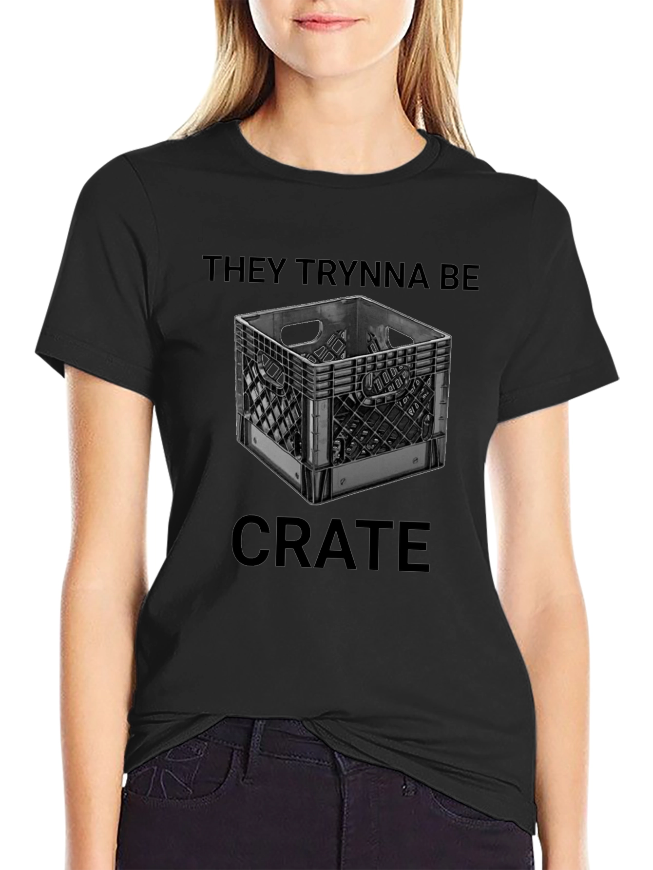 They Trynna Be Crate T-Shirt