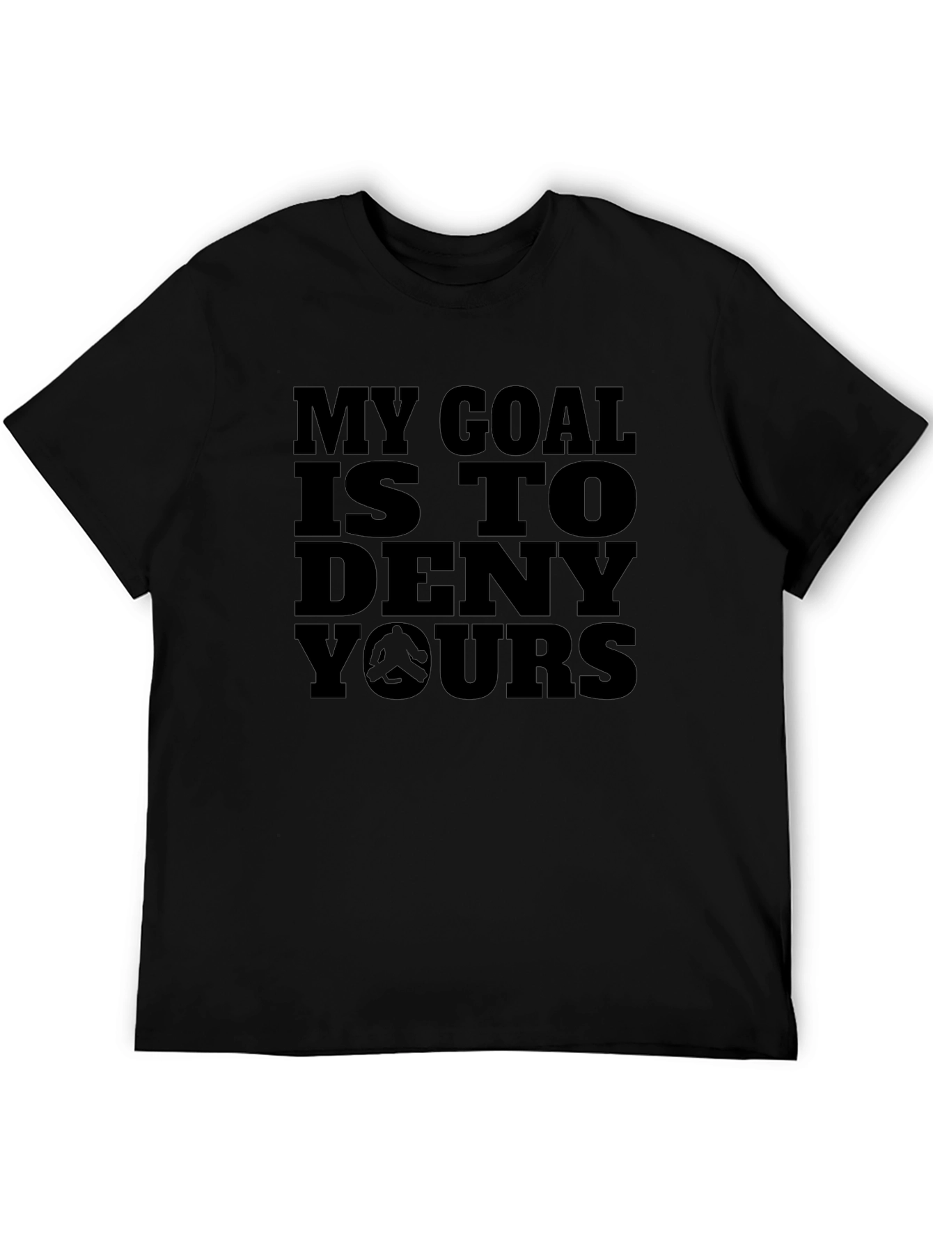 My Goal Is To Deny Yours Black T-Shirt