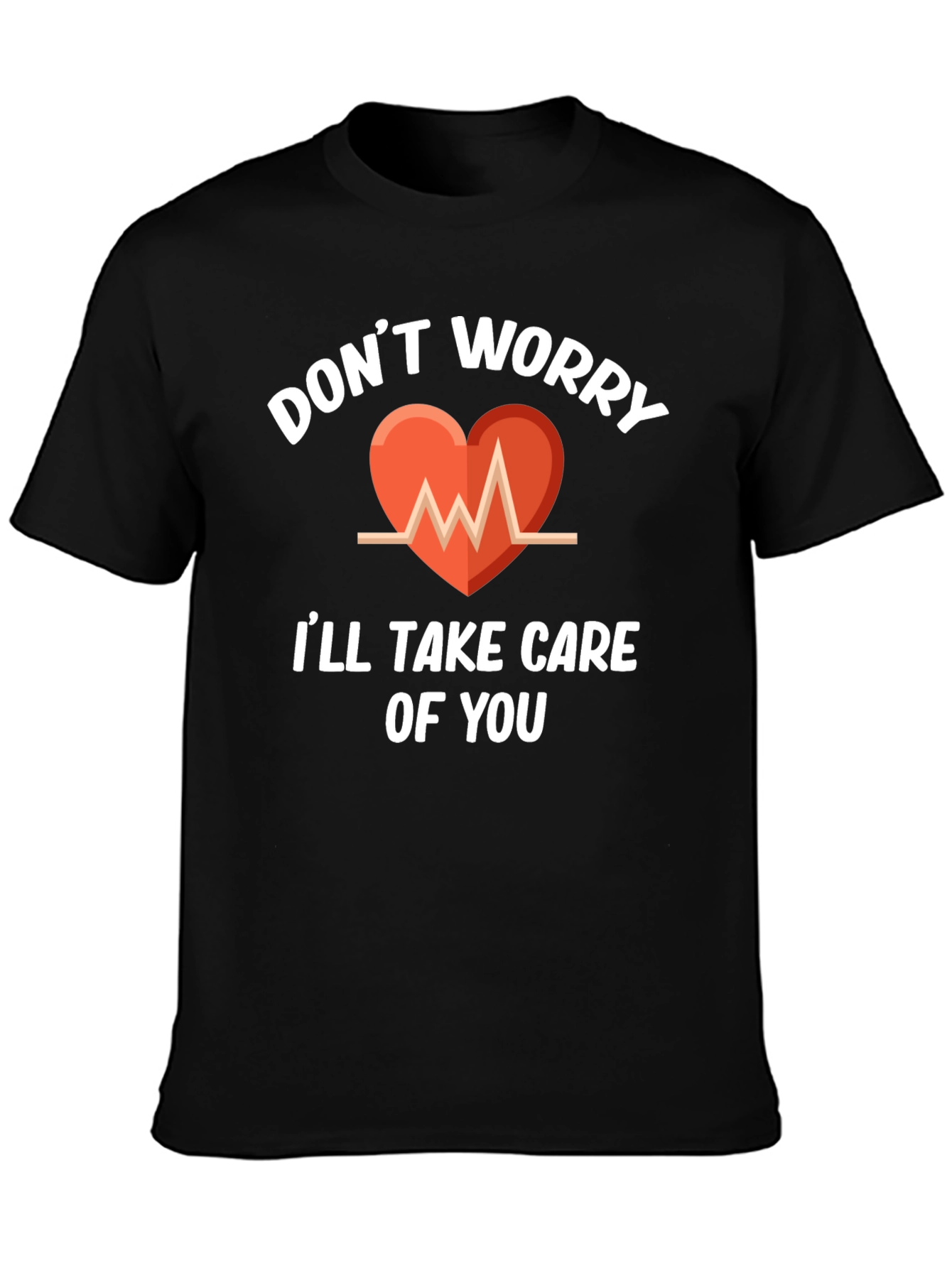 Dont Worry Ill Take Care Of You T-Shirt