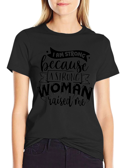 I Am Strong Because A Strong Woman Raised Me T-Shirt