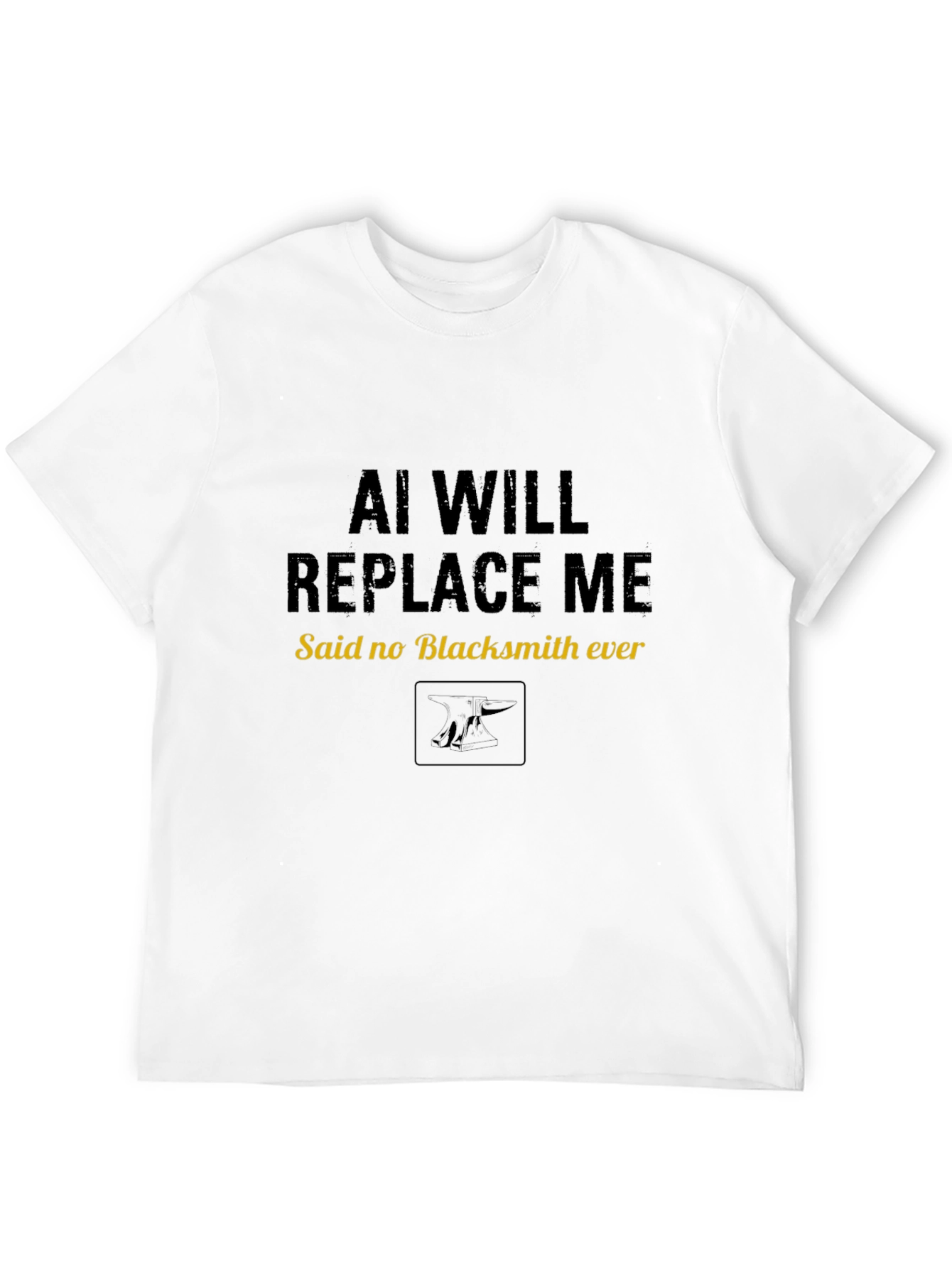 AI Will Replace Me Said No Blacksmith Ever T-Shirt