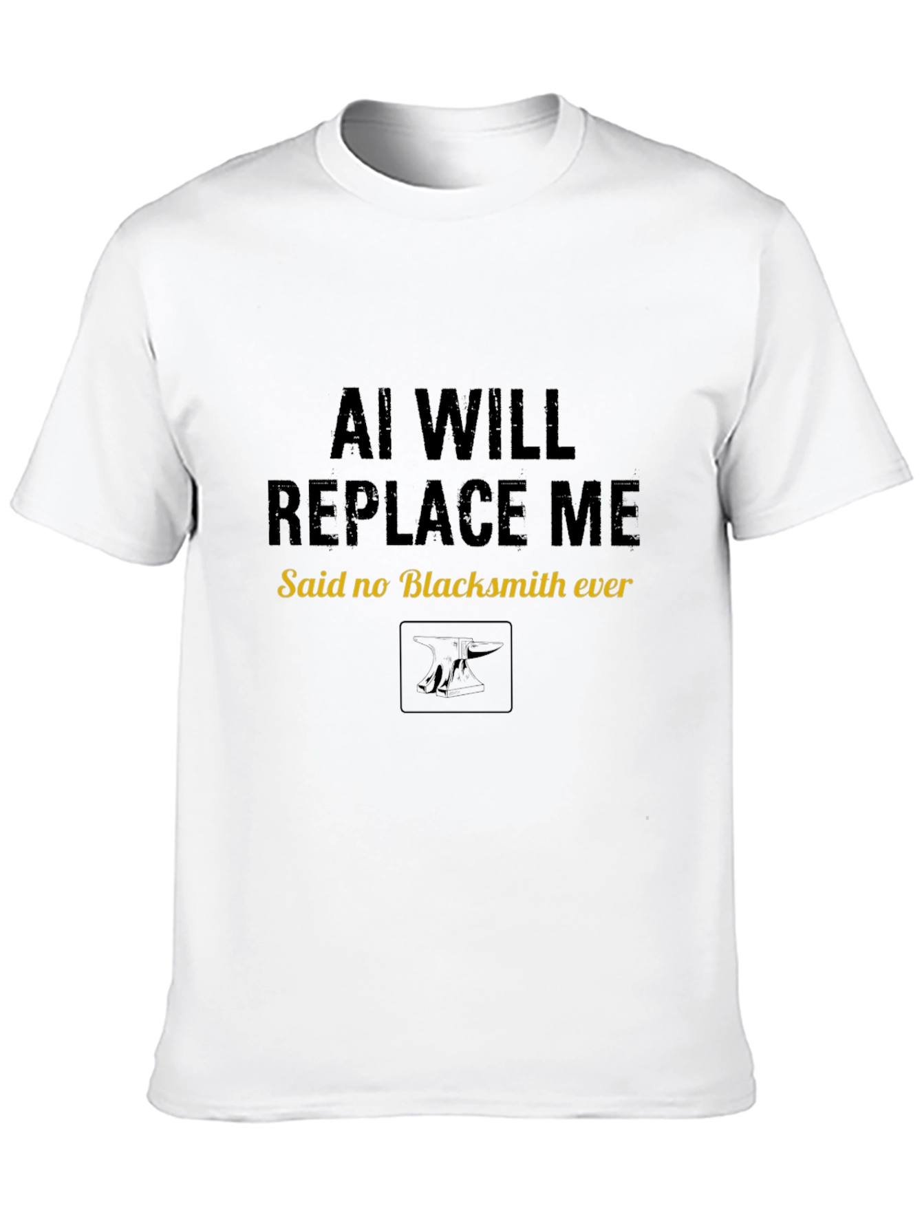 AI Will Replace Me Said No Blacksmith Ever T-Shirt