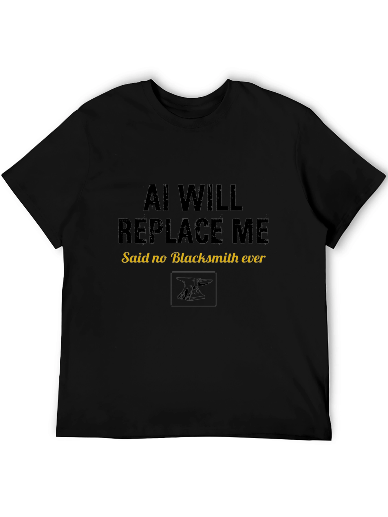 AI Will Replace Me Said No Blacksmith Ever T-Shirt