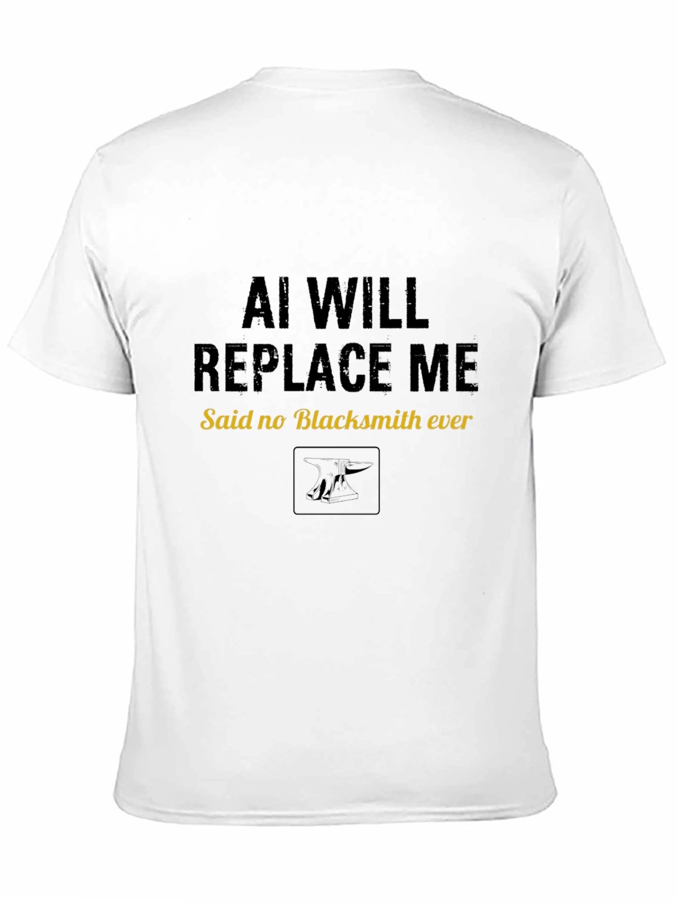 AI Will Replace Me Said No Blacksmith Ever T-Shirt