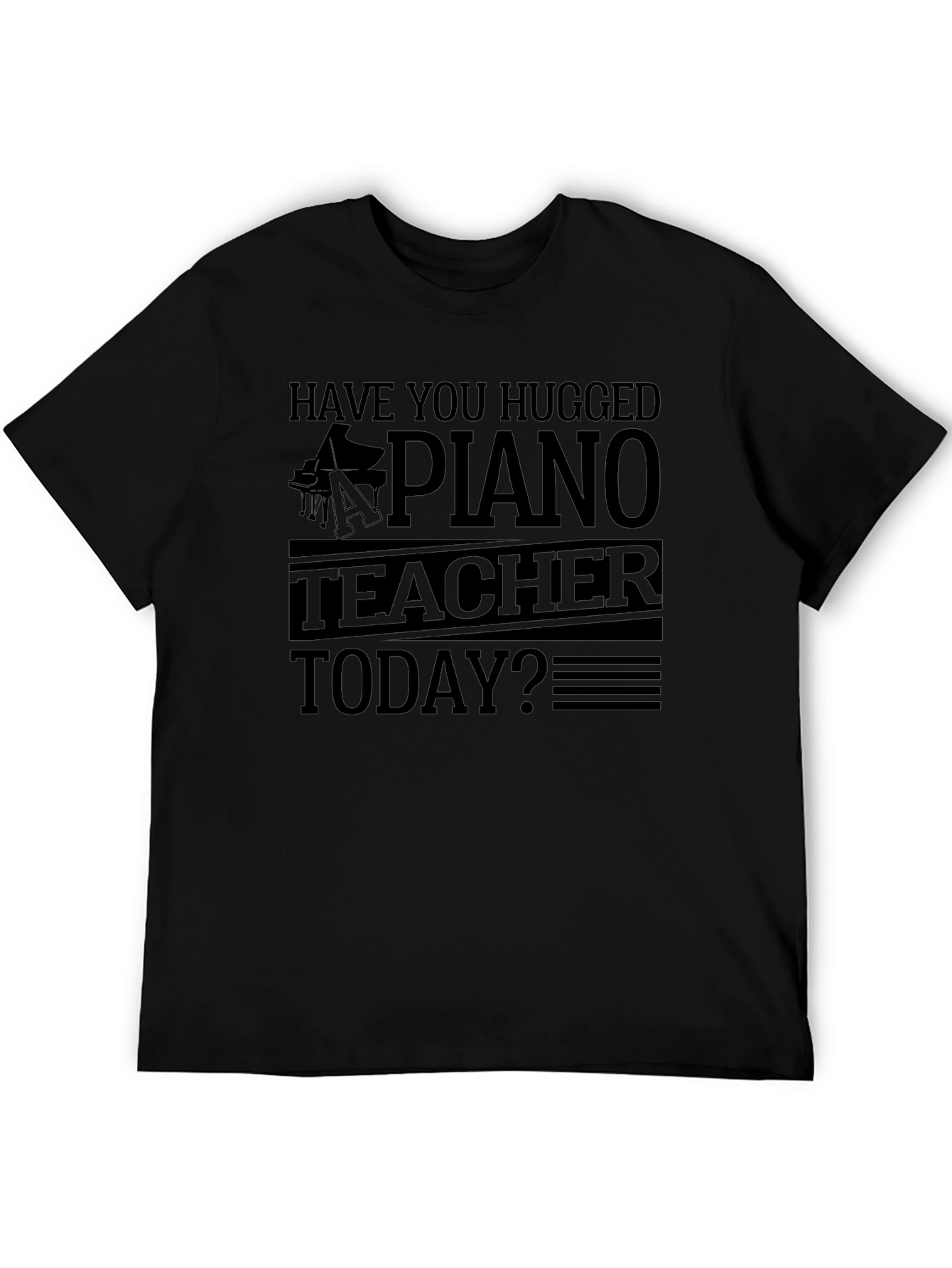 Have You Hugged A Piano Teacher T-Shirt