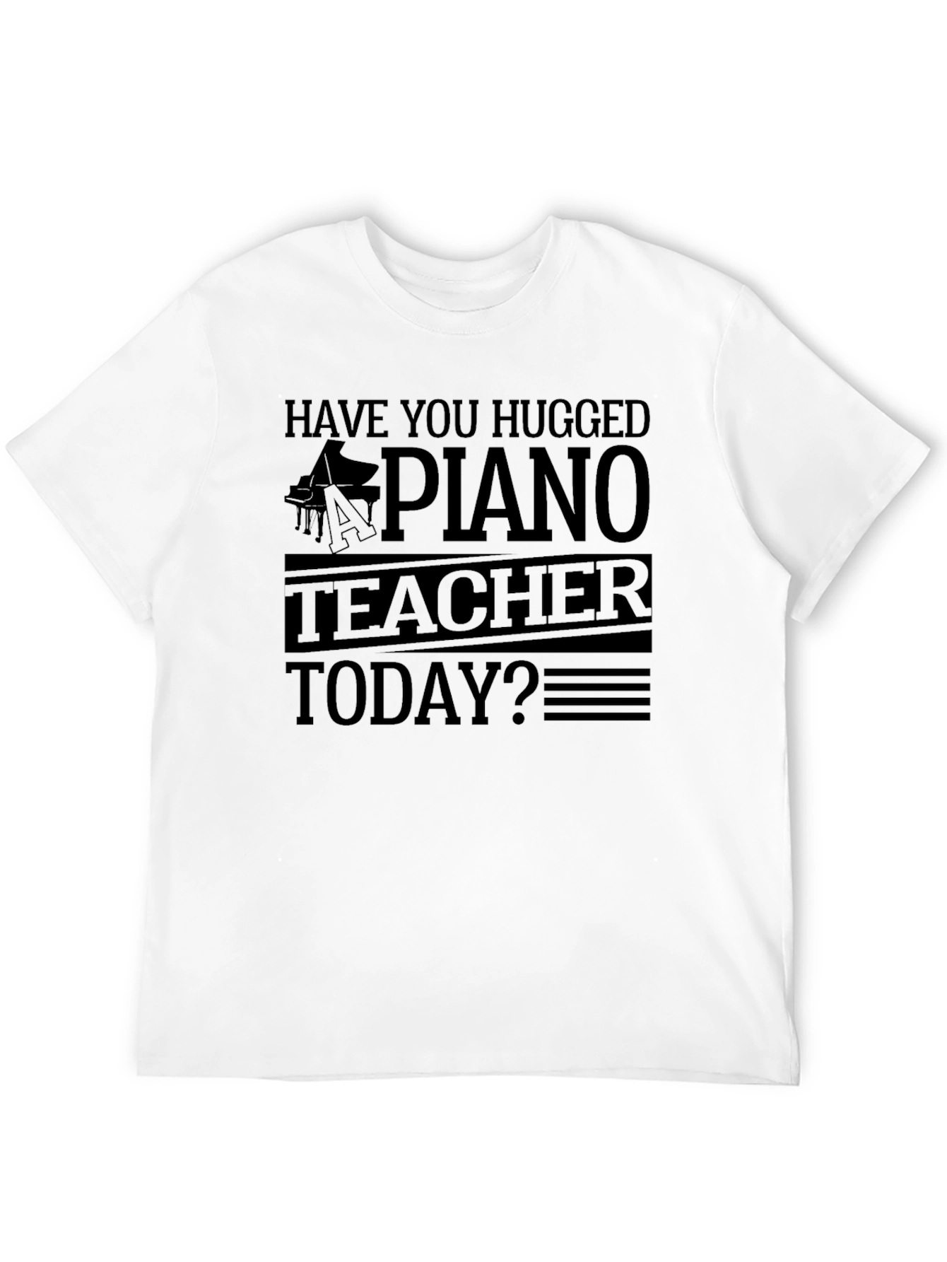 Have You Hugged A Piano Teacher T-Shirt