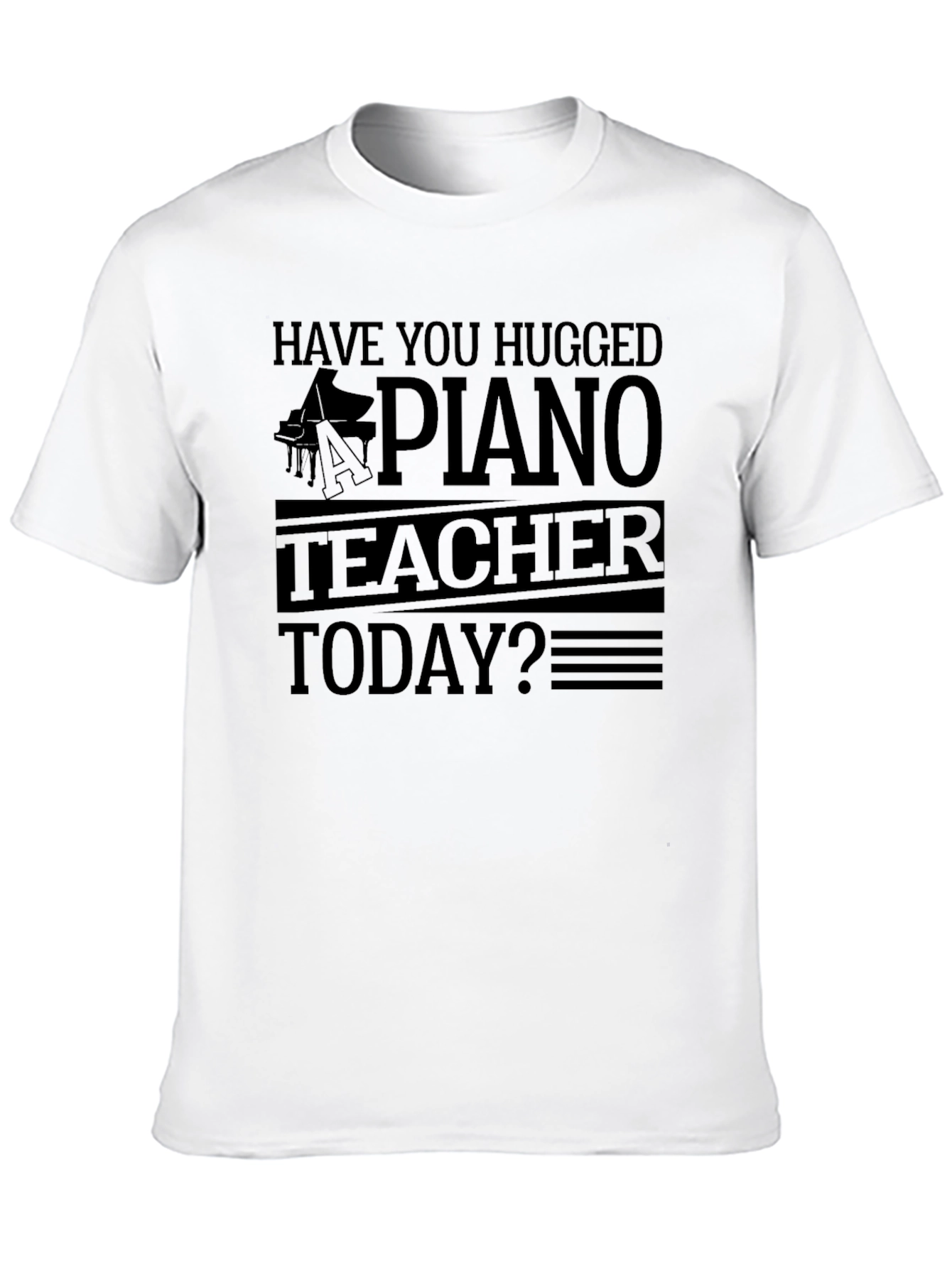 Have You Hugged A Piano Teacher T-Shirt
