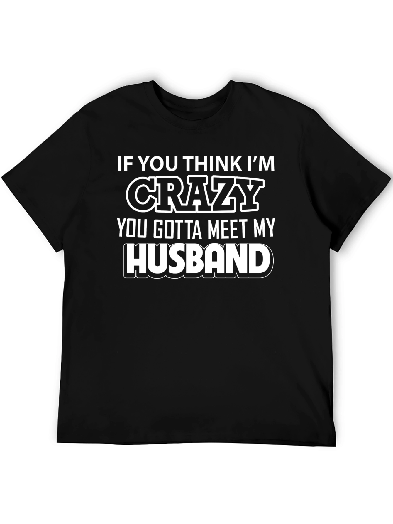 Funny Husband T-Shirt - If You Think Im Crazy