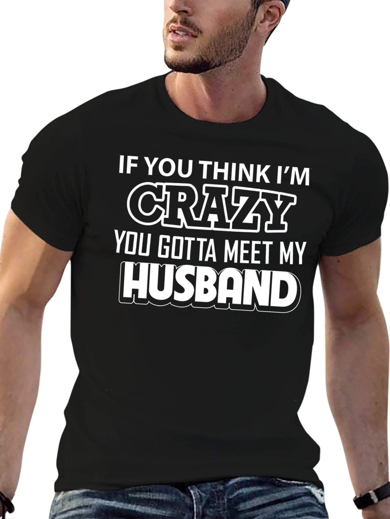 Funny Husband T-Shirt - If You Think Im Crazy