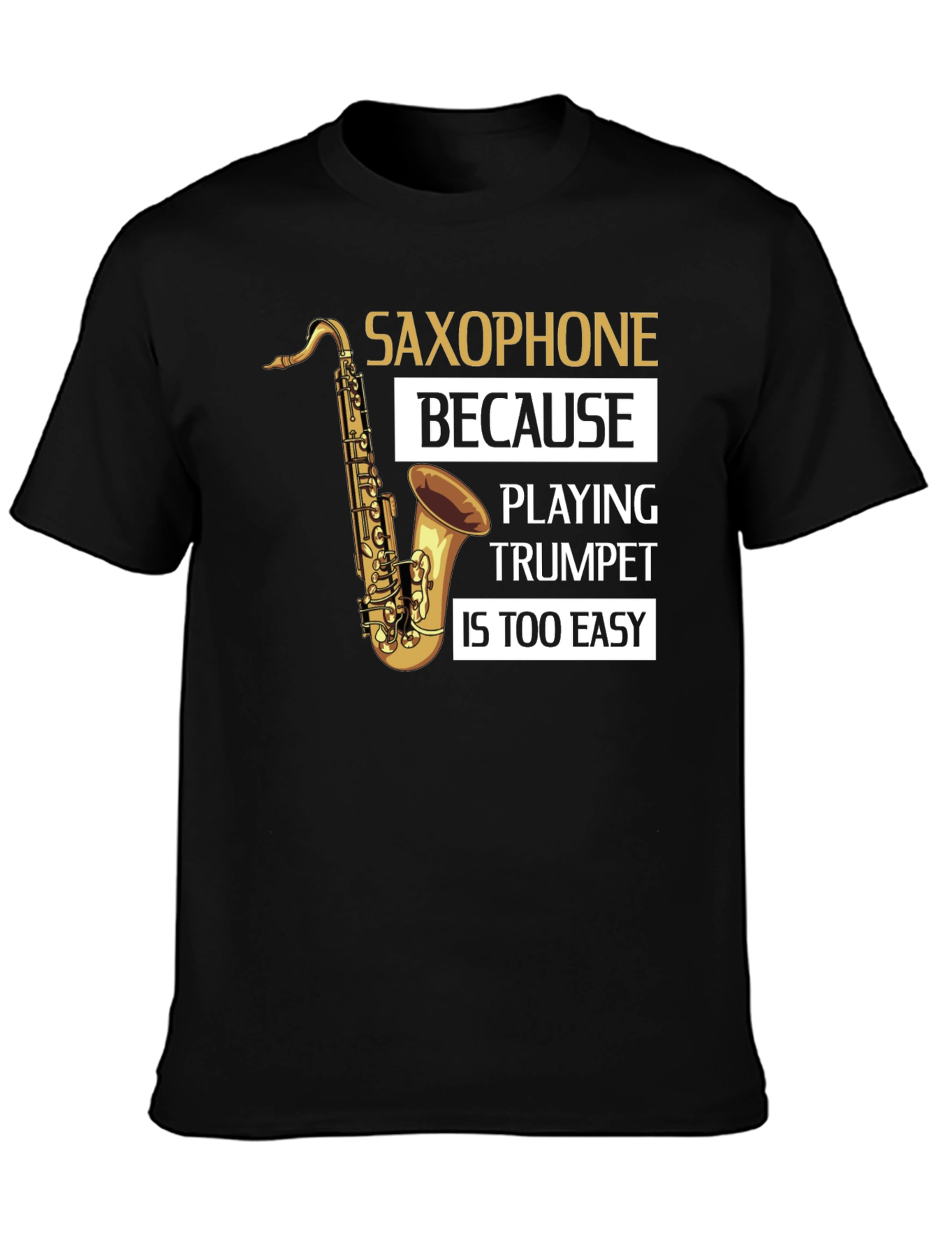 Saxophone Player T-Shirt - Because Trumpet Is Too Easy!