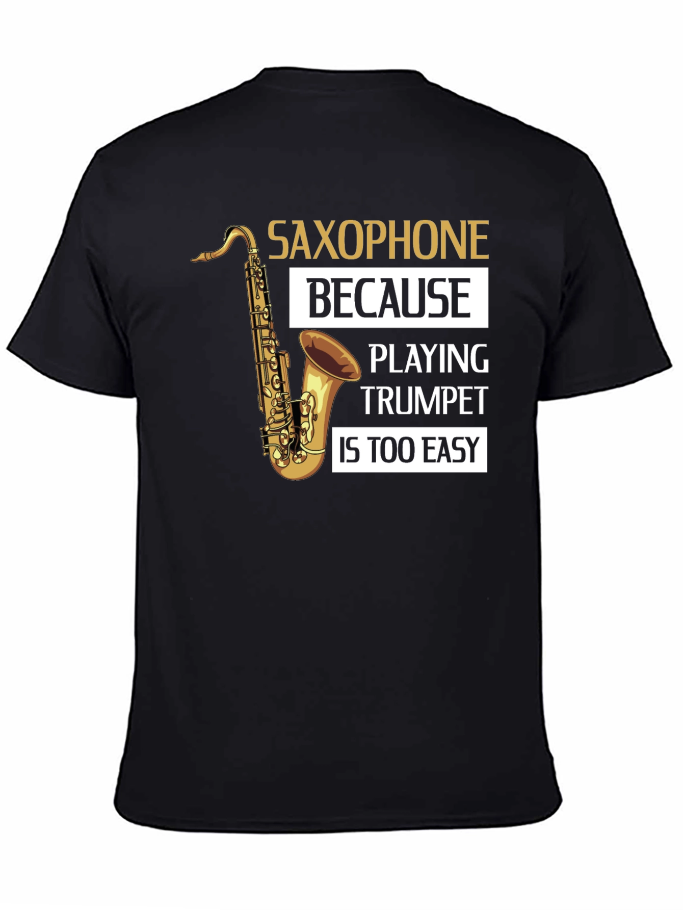 Saxophone Player T-Shirt - Because Trumpet Is Too Easy!