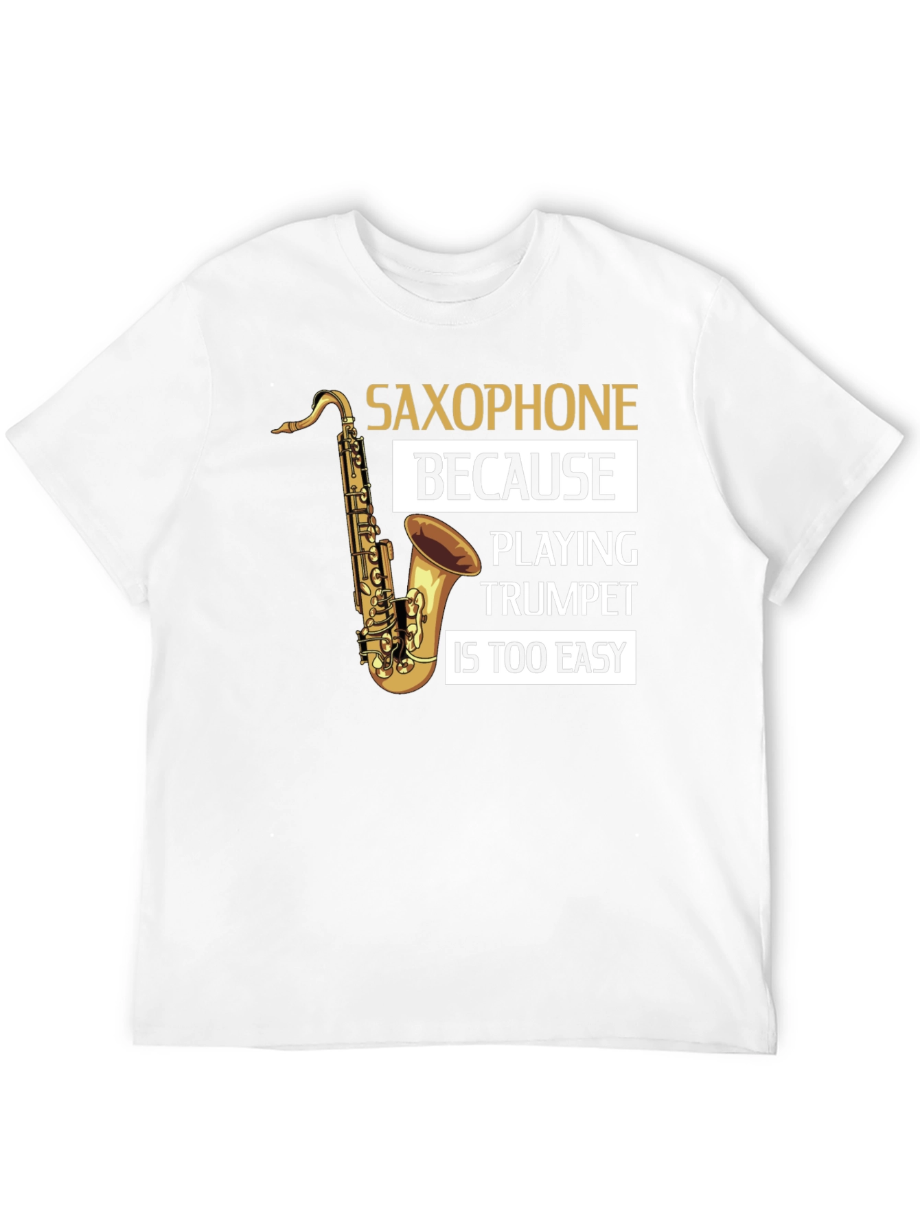 Saxophone Player T-Shirt - Because Trumpet Is Too Easy!