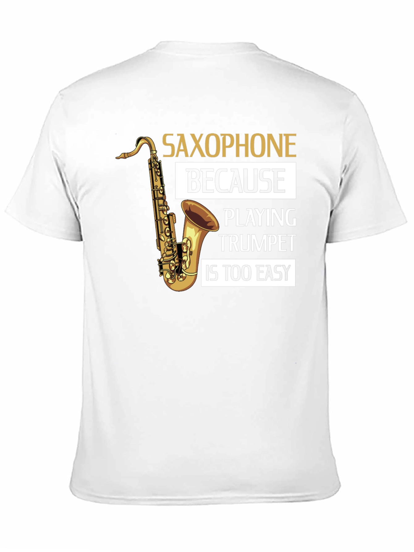 Saxophone Player T-Shirt - Because Trumpet Is Too Easy!