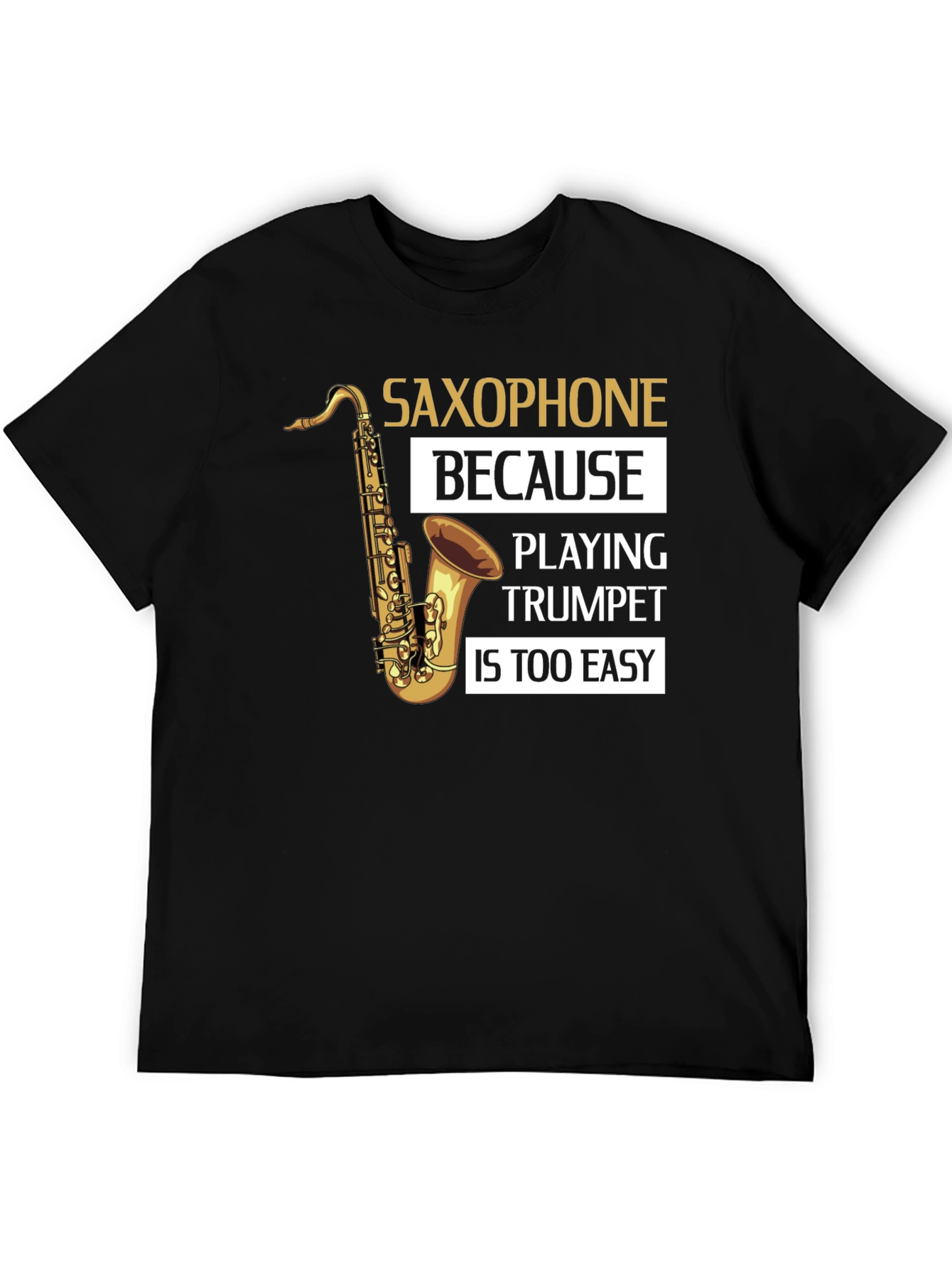 Saxophone Player T-Shirt - Because Trumpet Is Too Easy!