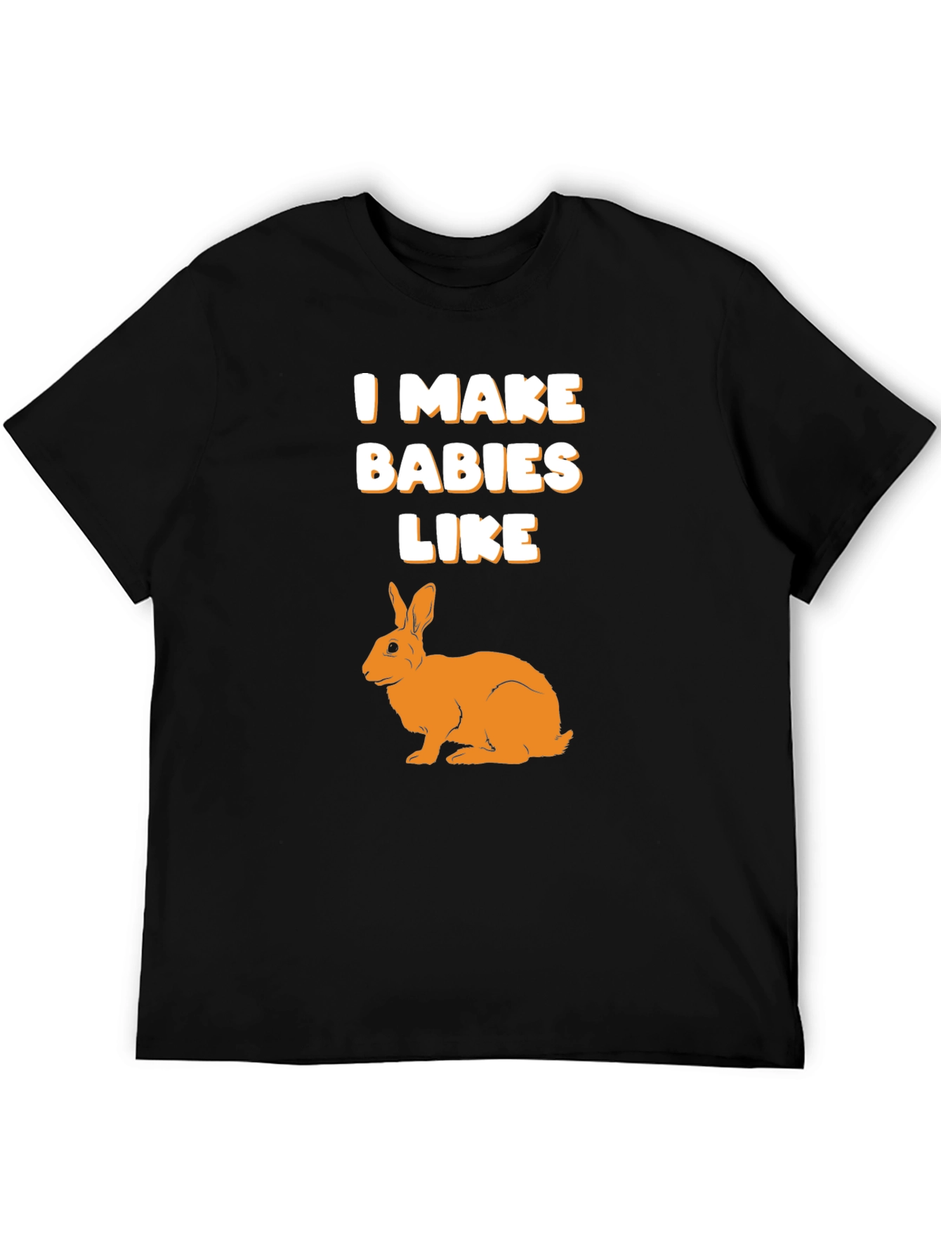 I Make Babies Like Rabbits Graphic T-Shirt