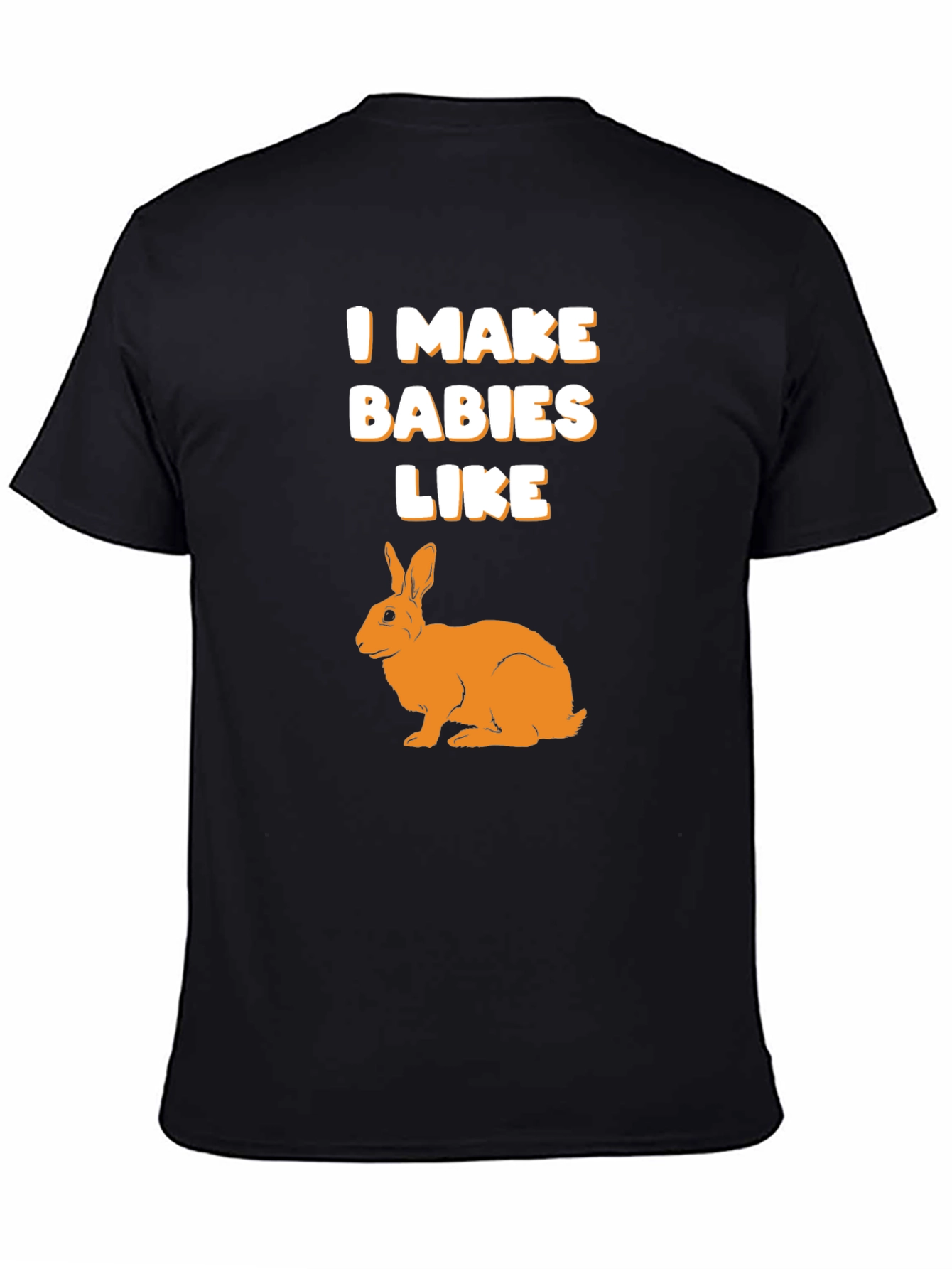 I Make Babies Like Rabbits Graphic T-Shirt