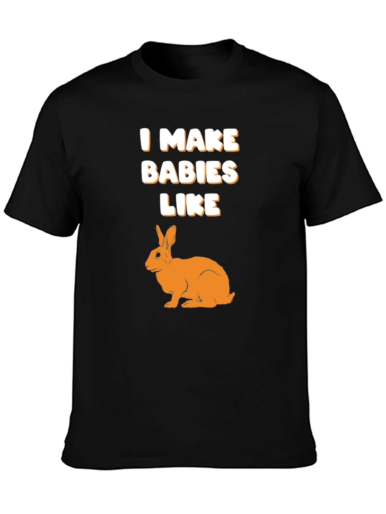 I Make Babies Like Rabbits Graphic T-Shirt