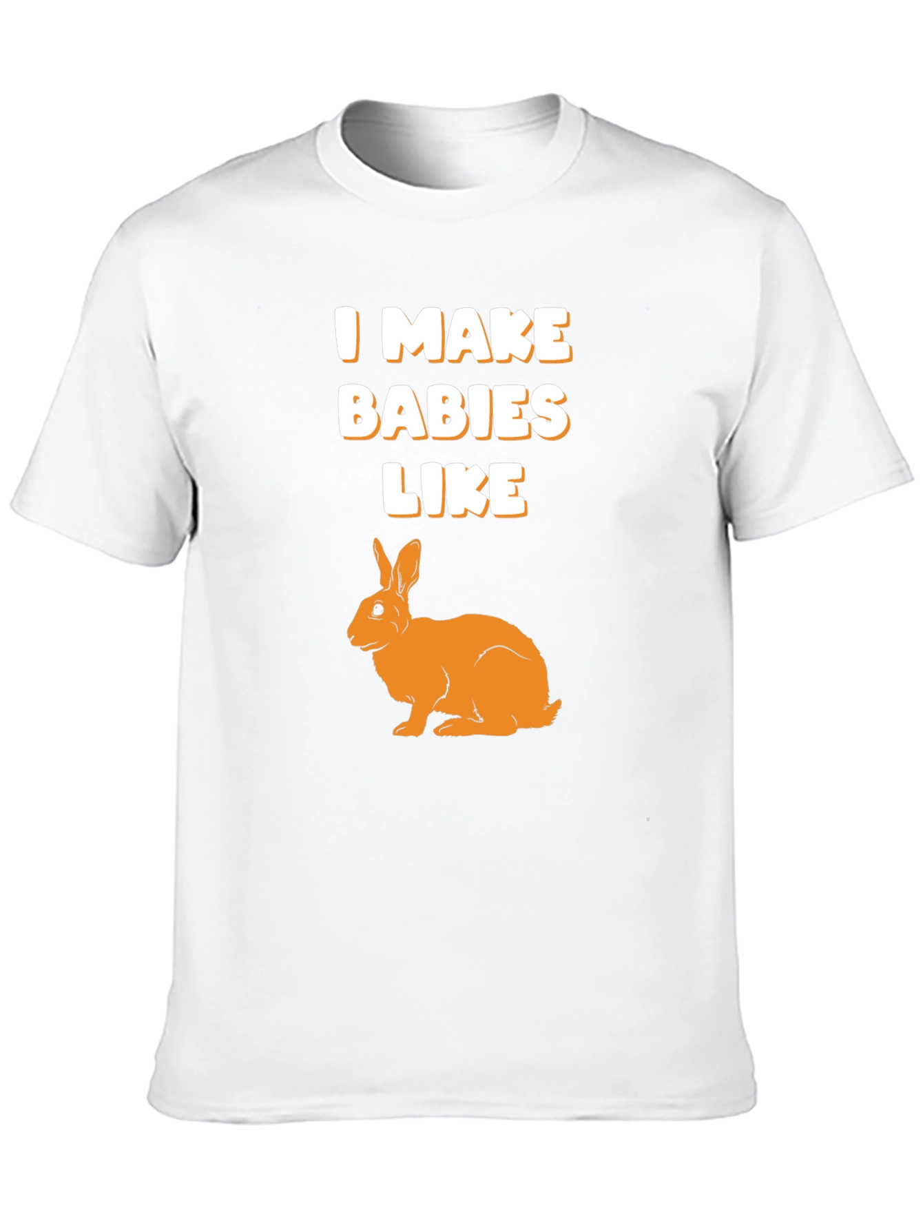 I Make Babies Like Rabbits Graphic T-Shirt