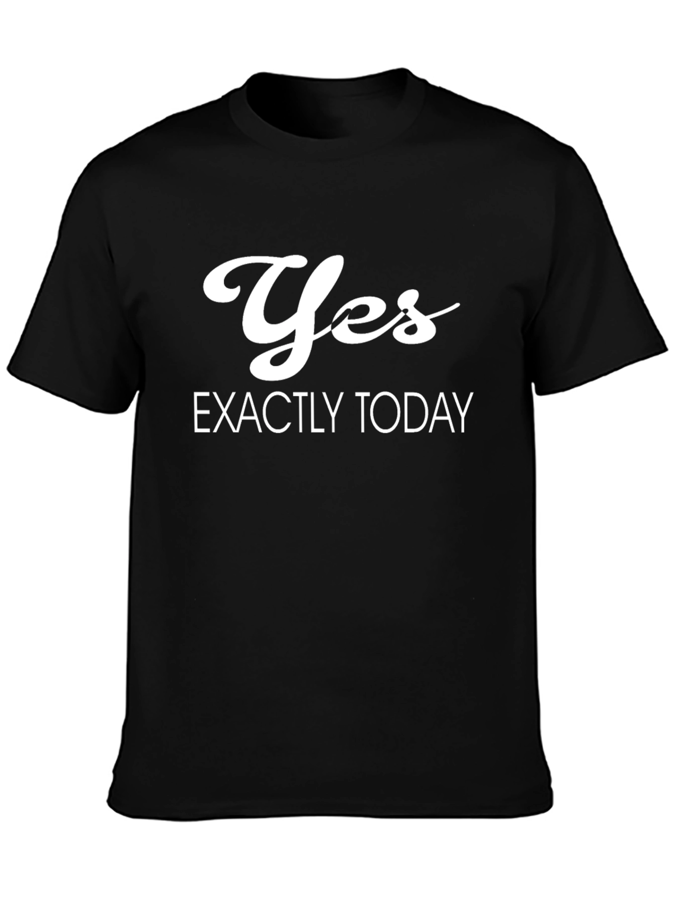 Yes Exactly Today Black T-Shirt