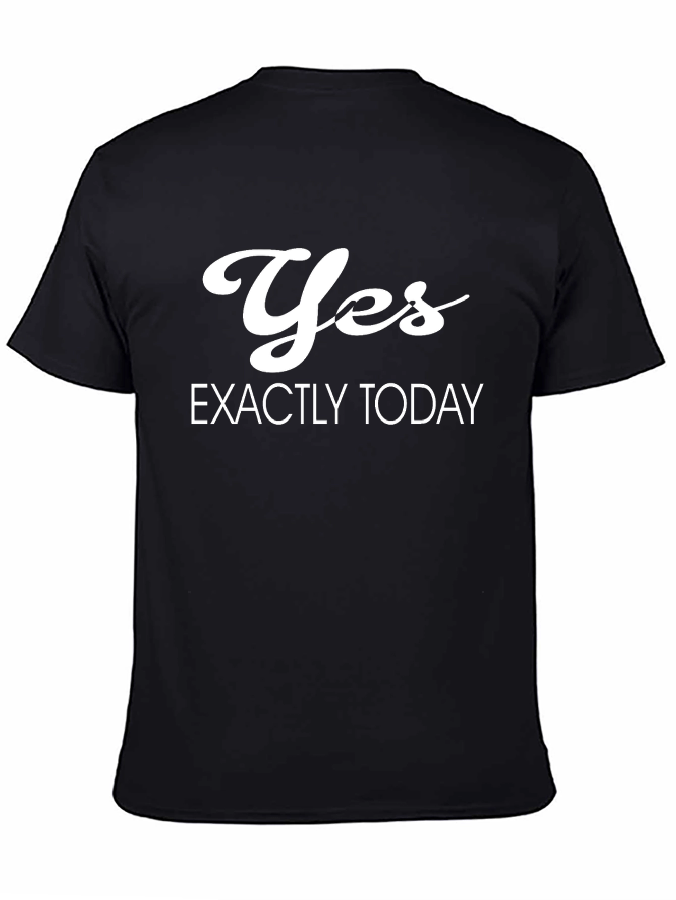 Yes Exactly Today Black T-Shirt