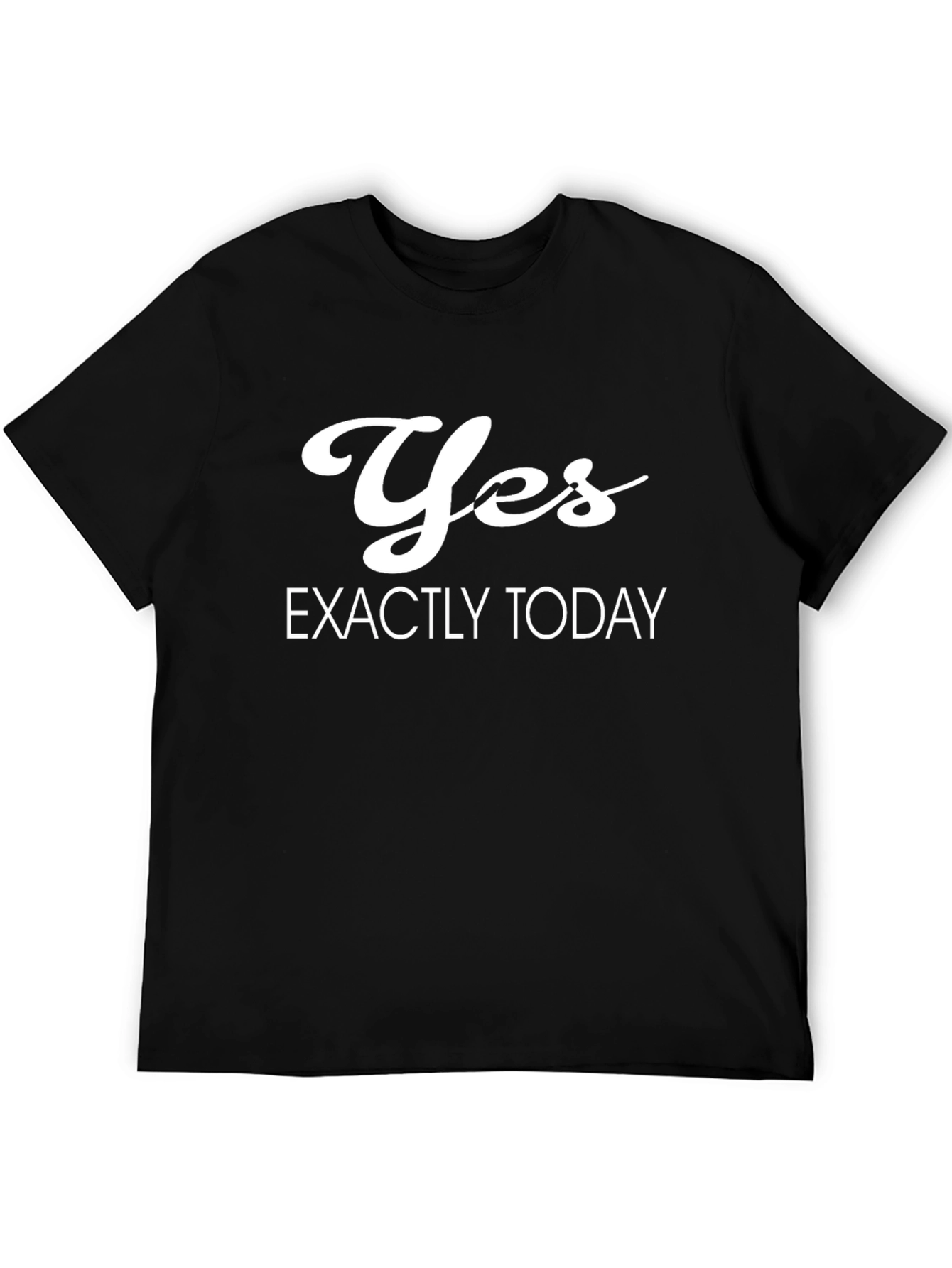 Yes Exactly Today Black T-Shirt