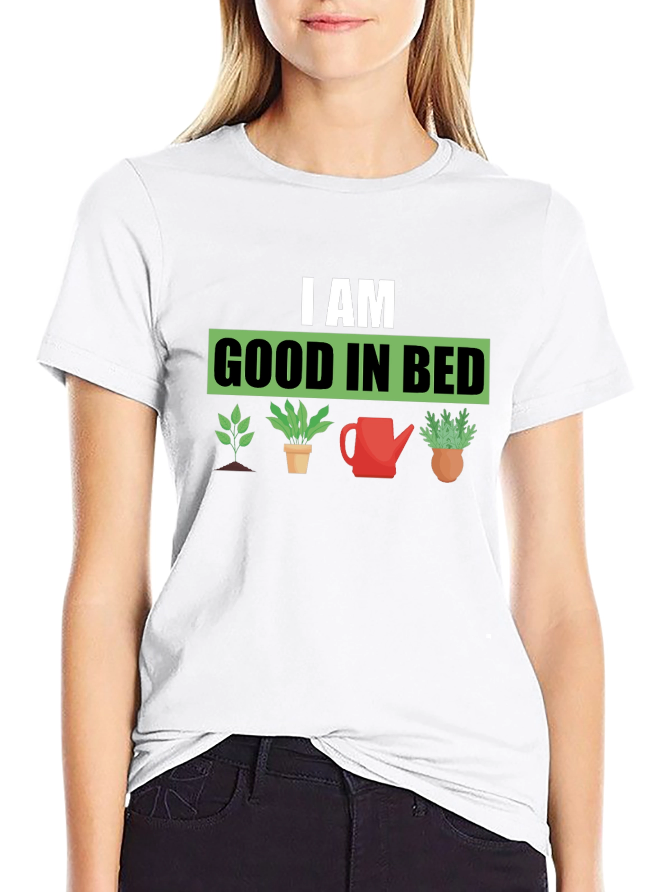 I am Good in Bed - Gardening T-Shirt