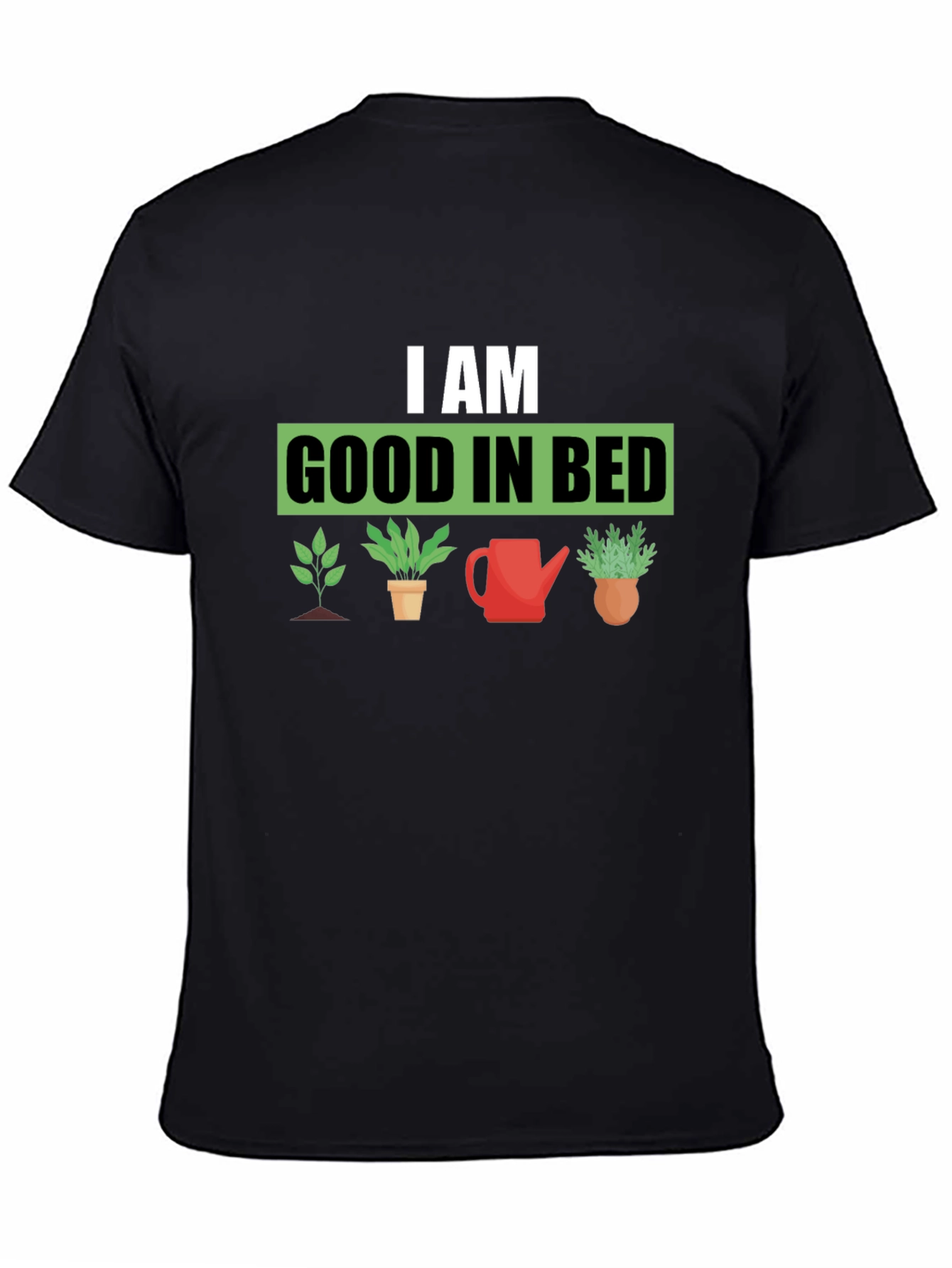 I am Good in Bed - Gardening T-Shirt
