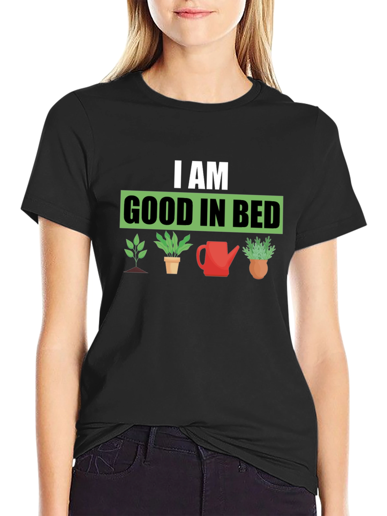 I am Good in Bed - Gardening T-Shirt