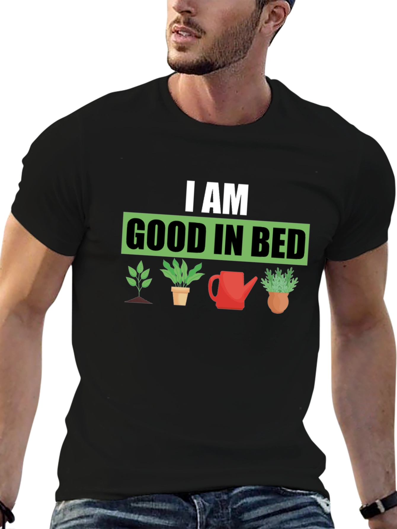 I am Good in Bed - Gardening T-Shirt