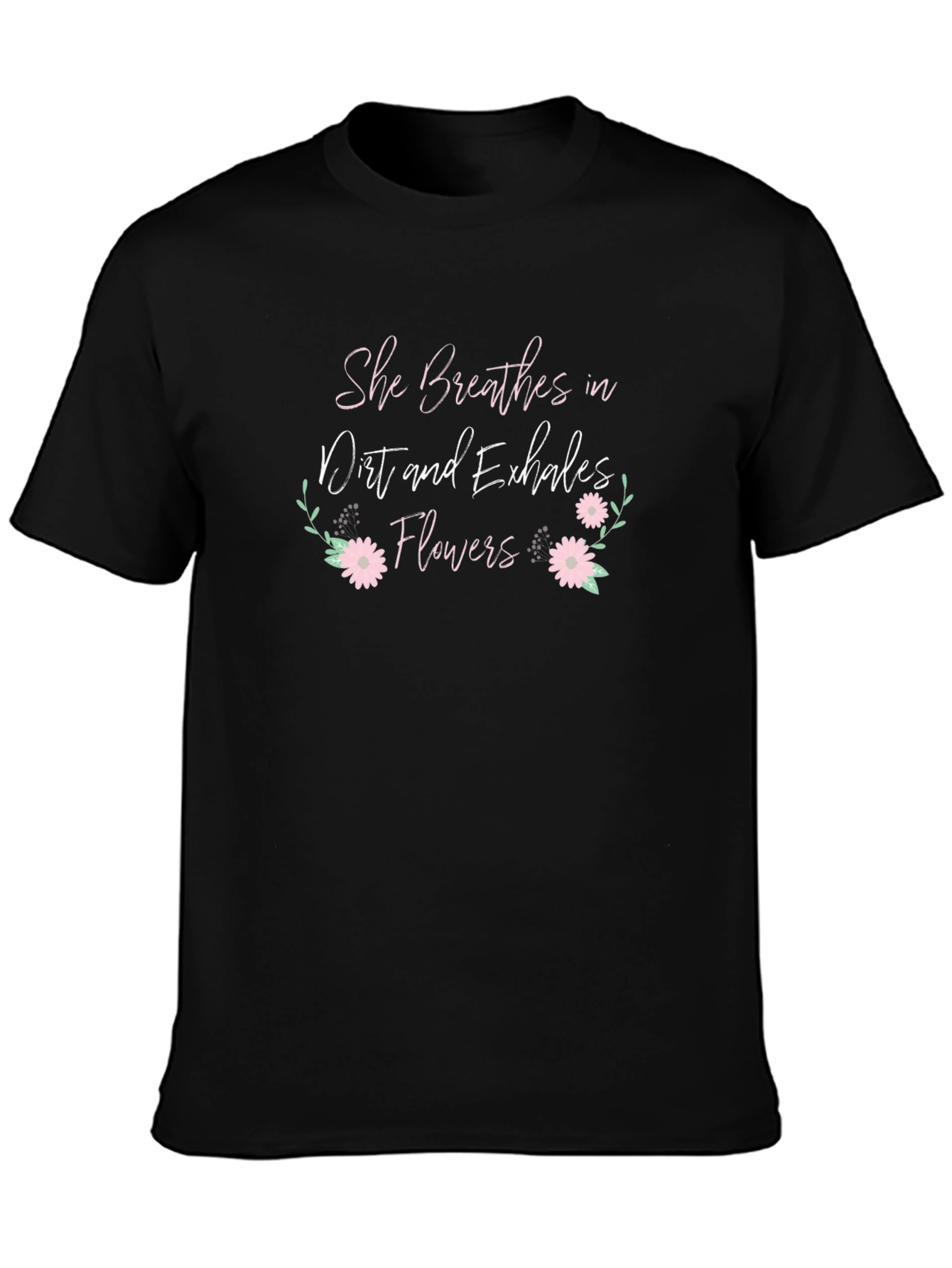 She Breathes Dirt Flowers T-Shirt