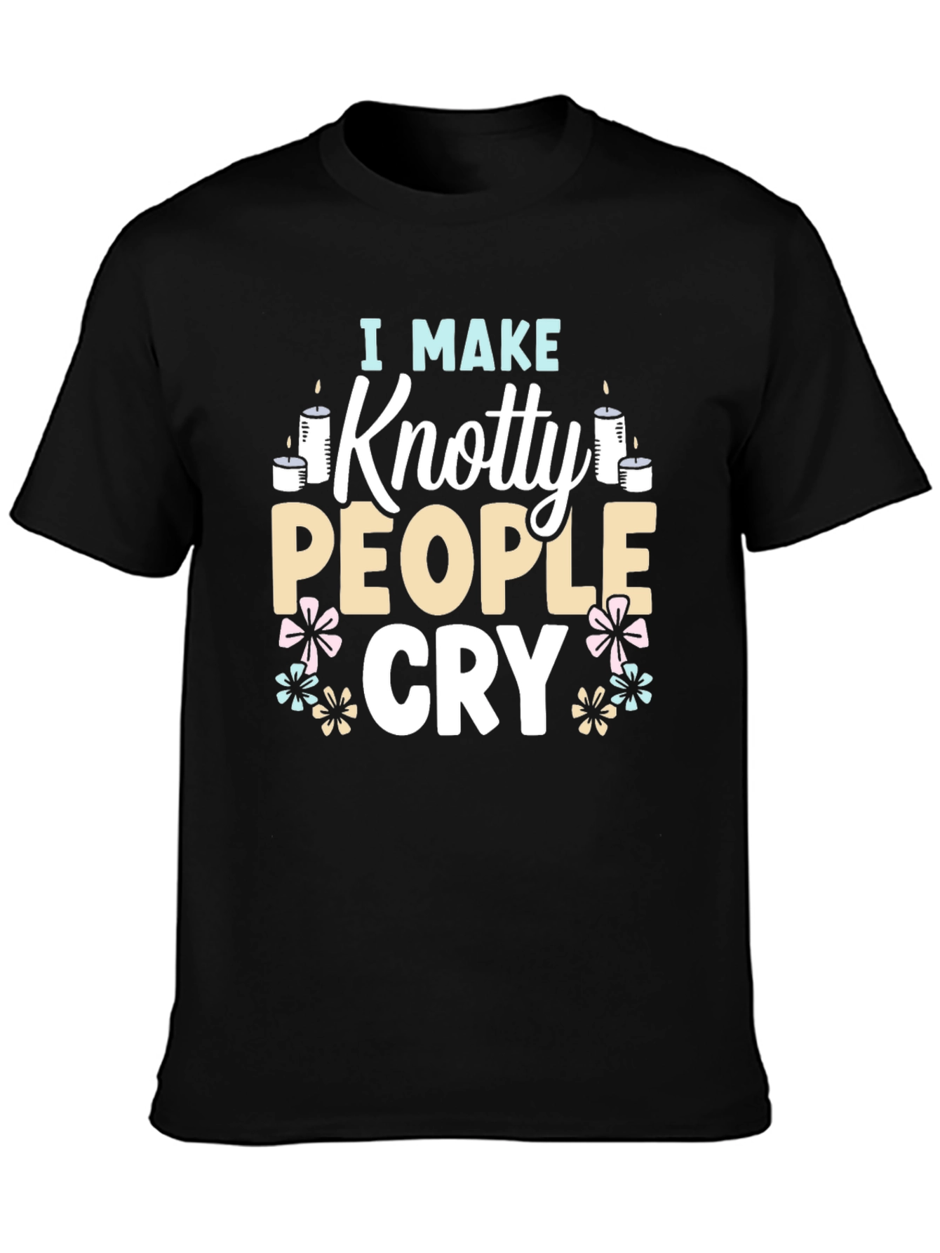 I Make Knotty People Cry Funny T-Shirt