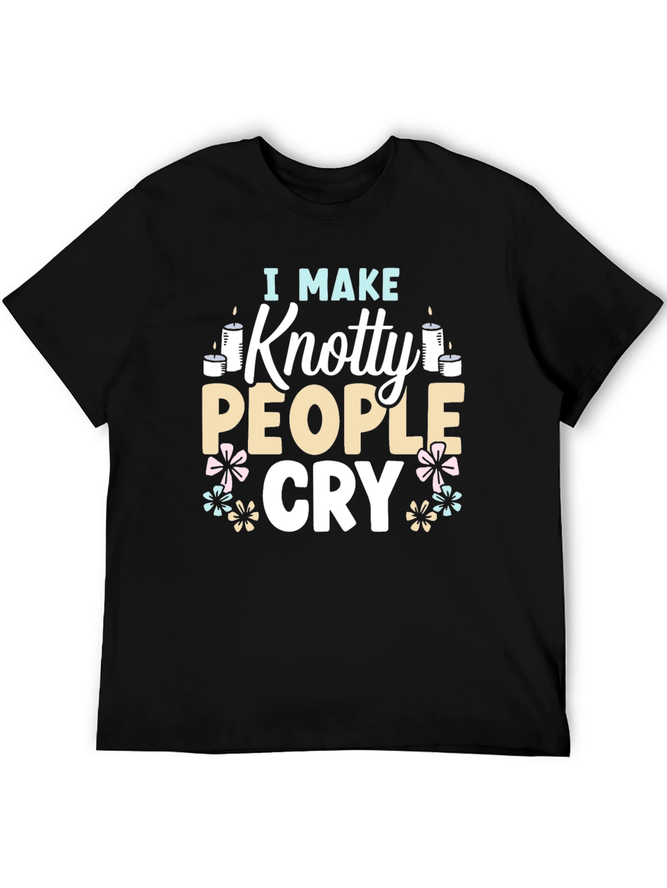 I Make Knotty People Cry Funny T-Shirt