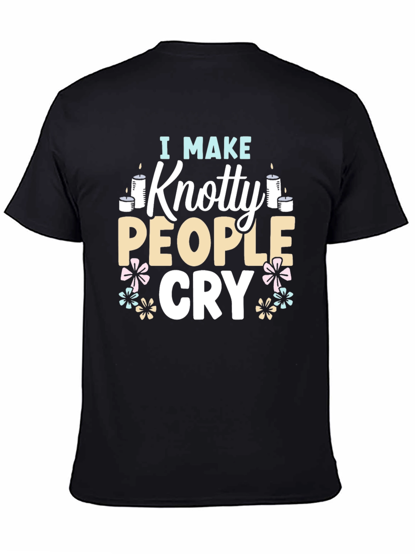 I Make Knotty People Cry Funny T-Shirt