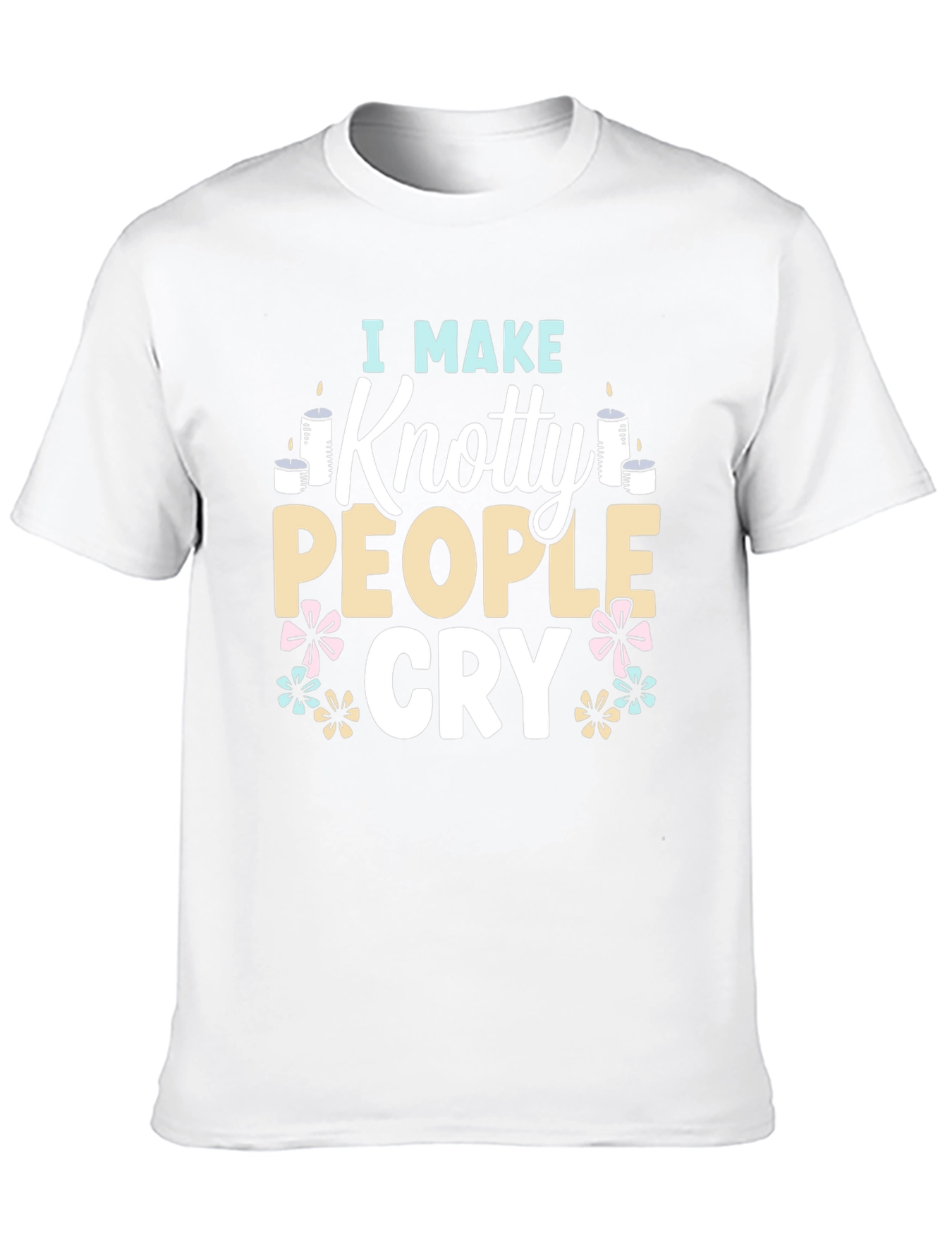 I Make Knotty People Cry Funny T-Shirt