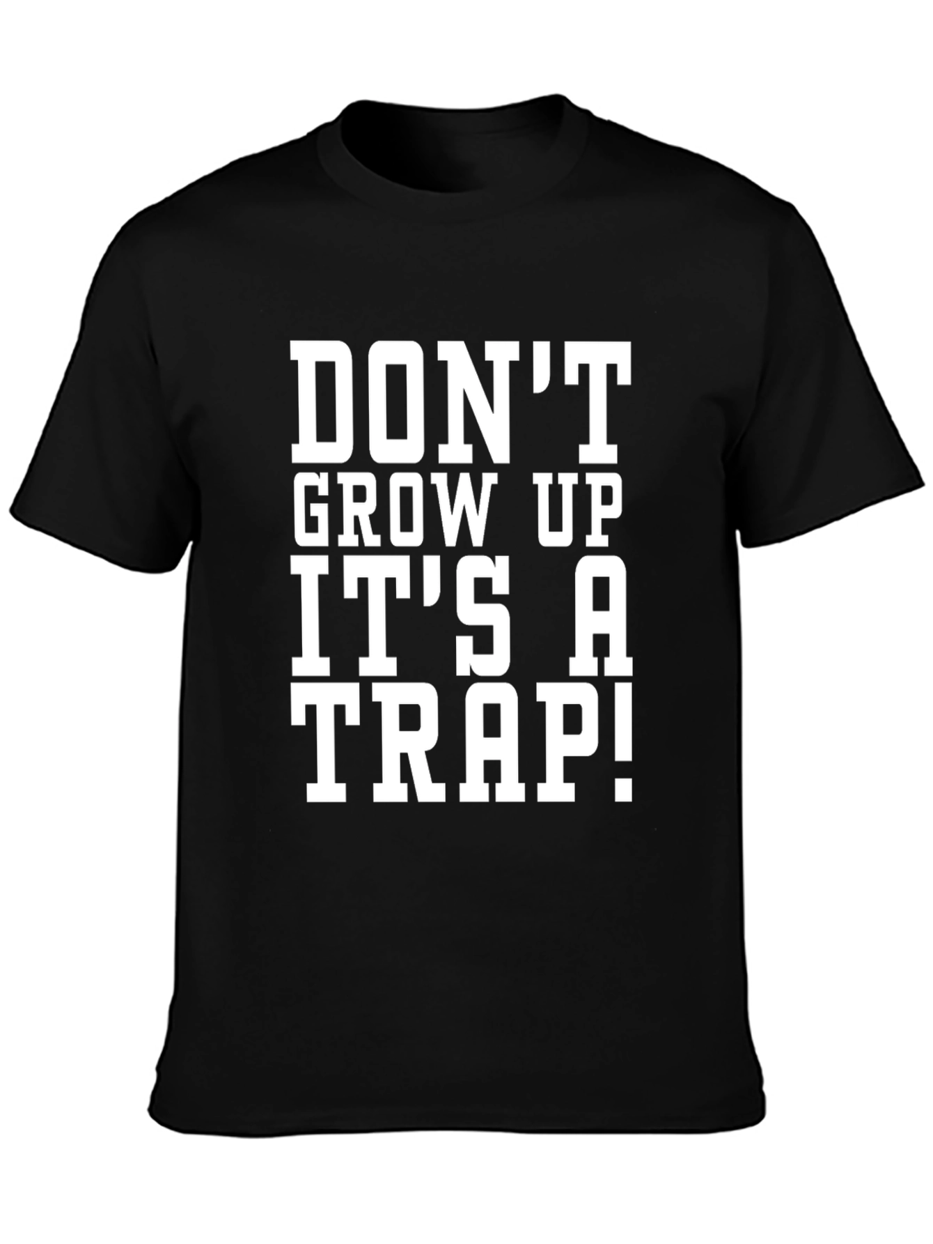 Dont Grow Up Its a Trap! T-Shirt
