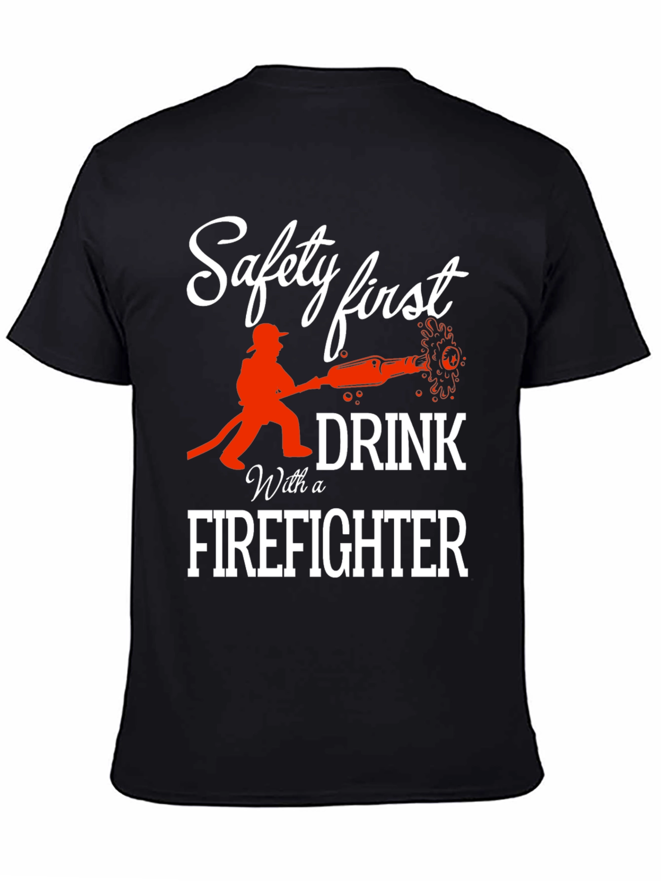 Safety First Drink With a Firefighter T-Shirt