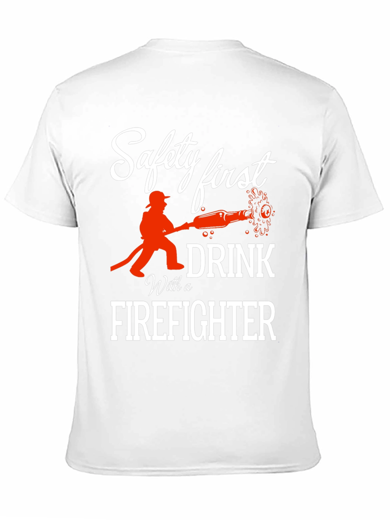 Safety First Drink With a Firefighter T-Shirt